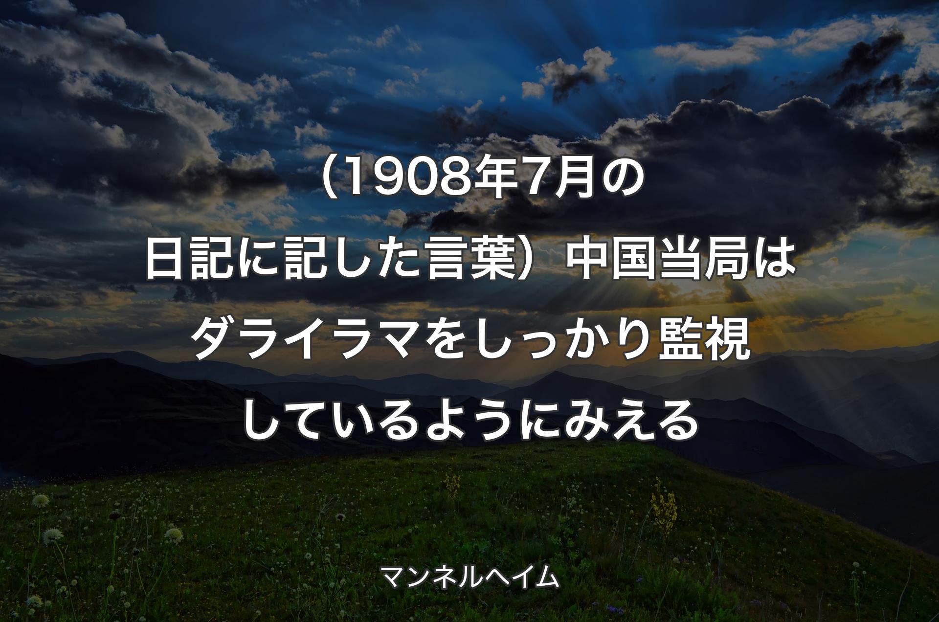 （1908年7月の日記に記した言葉）中国当局はダライラマをしっかり監視しているようにみえる - マンネルヘイム