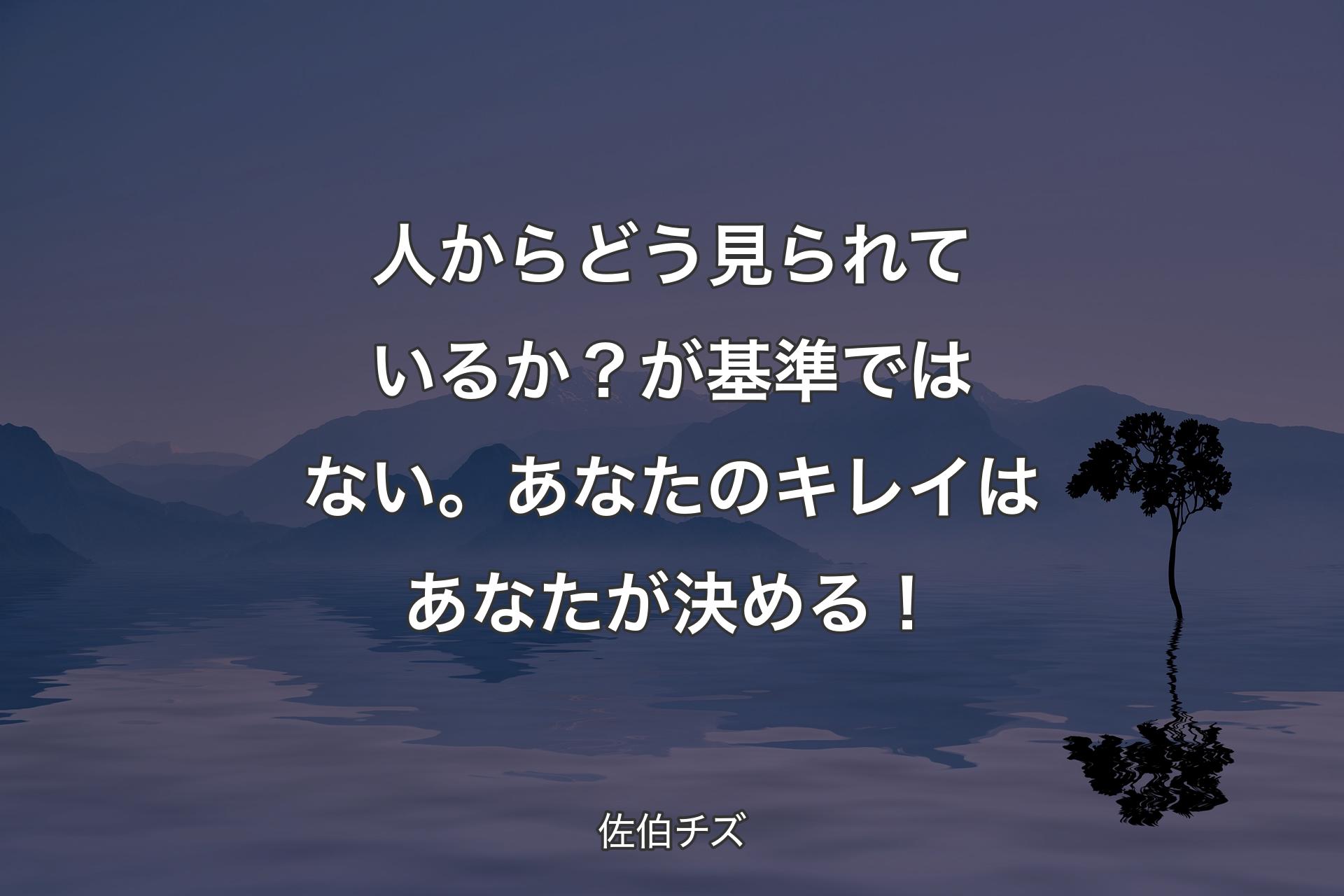 【背景4】人からどう見られているか？が基準ではない。あなたのキレイはあなたが決める！ - 佐伯チズ