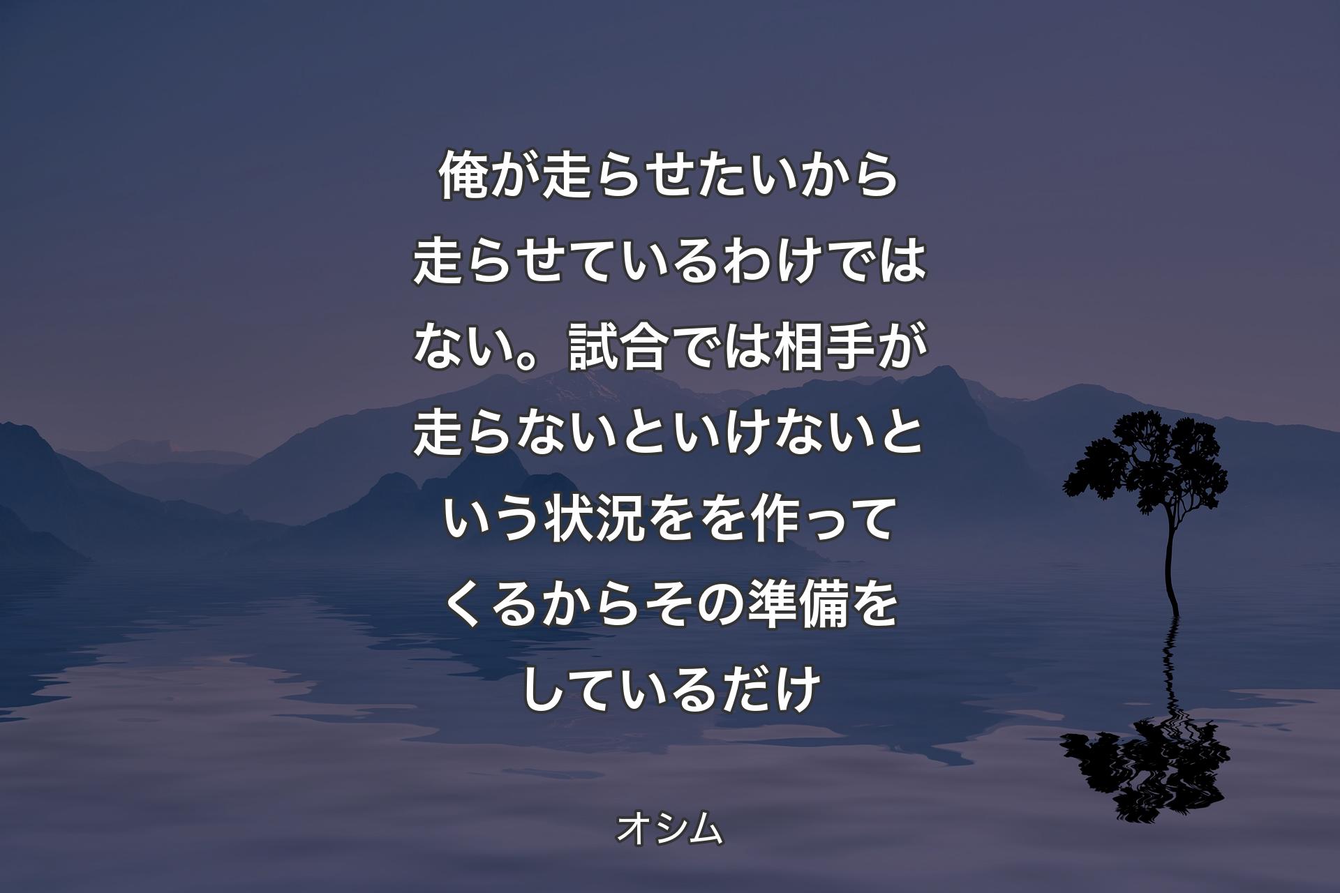 【背景4】俺が走らせたいから走らせているわけではない。試合では相手が走らないといけないという状況をを作ってくるからその準備をしているだけ - オシム