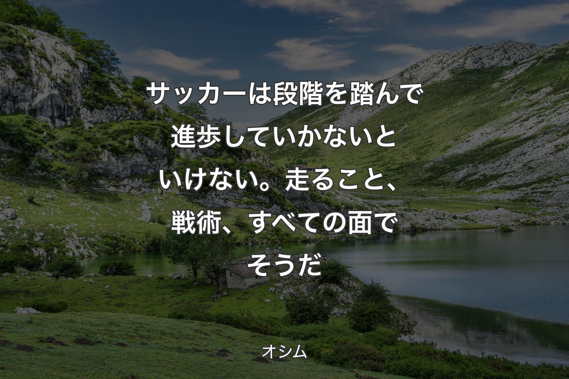 サッカーは段階を踏んで進歩していかないといけない。走ること、戦術、すべての面でそうだ - オシム