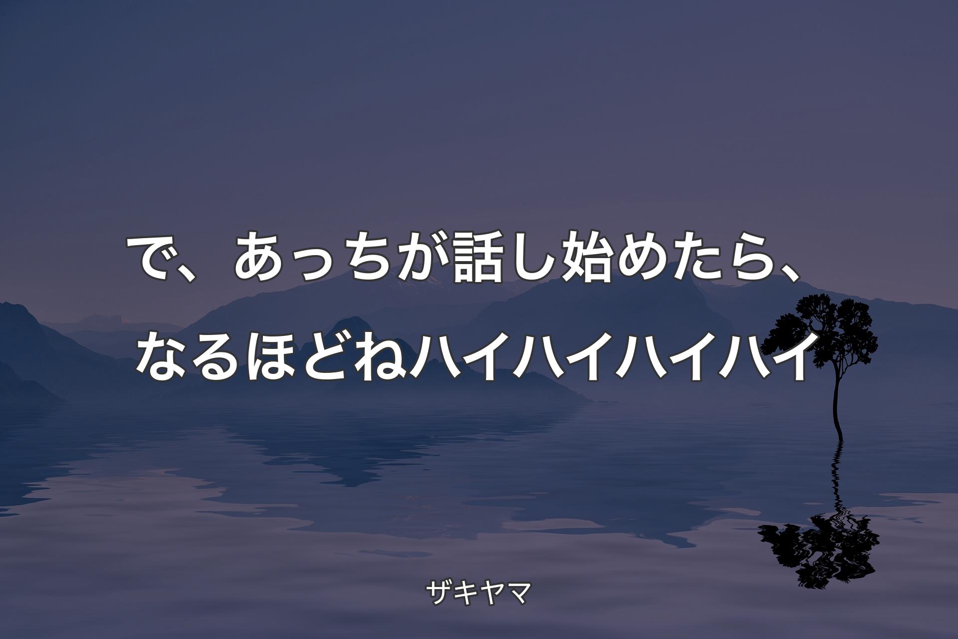 【背景4】で、あっちが話し始めたら、なるほどねハイハ�イハイハイ - ザキヤマ