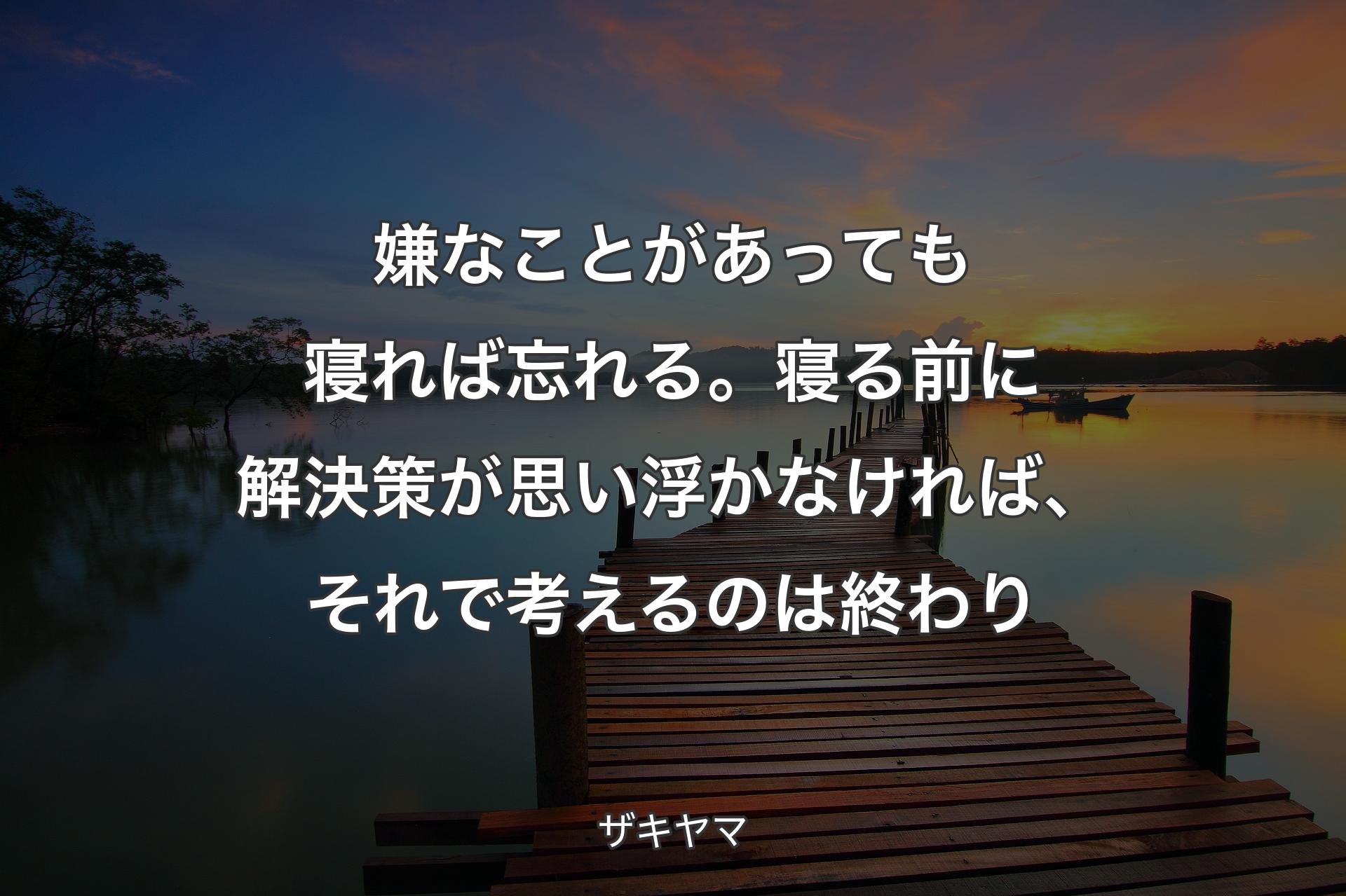 【背景3】嫌なことがあっても��寝れば忘れる。寝る前に解決策が思い浮かなければ、それで考えるのは終わり - ザキヤマ