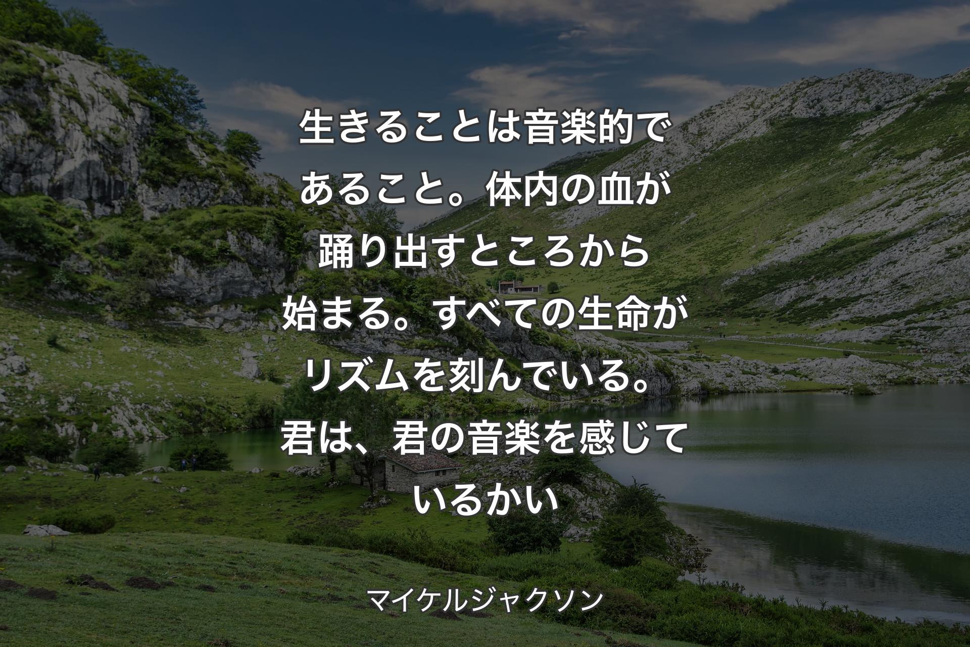 【背景1】生きることは音楽的であること。体内の血が踊り出すところから始まる。すべての生命がリズムを刻んでいる。君は、君の音楽を感じているかい - マイケルジャクソン