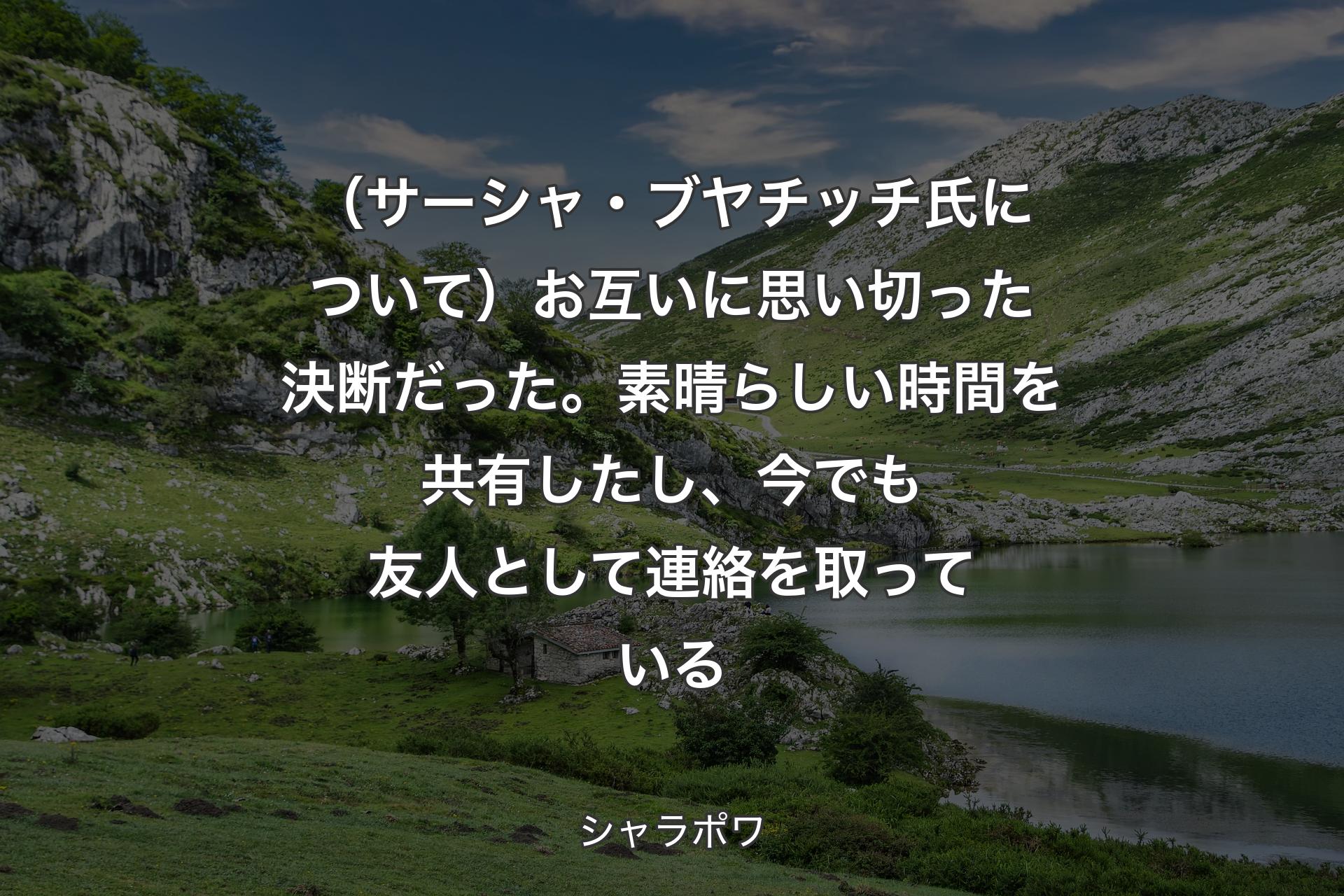 【背景1】（サーシャ・ブヤチッチ氏について）お互いに思い切った決断だった。素晴らしい時間を共有したし、今でも友人として連絡を取っている - シャラポワ