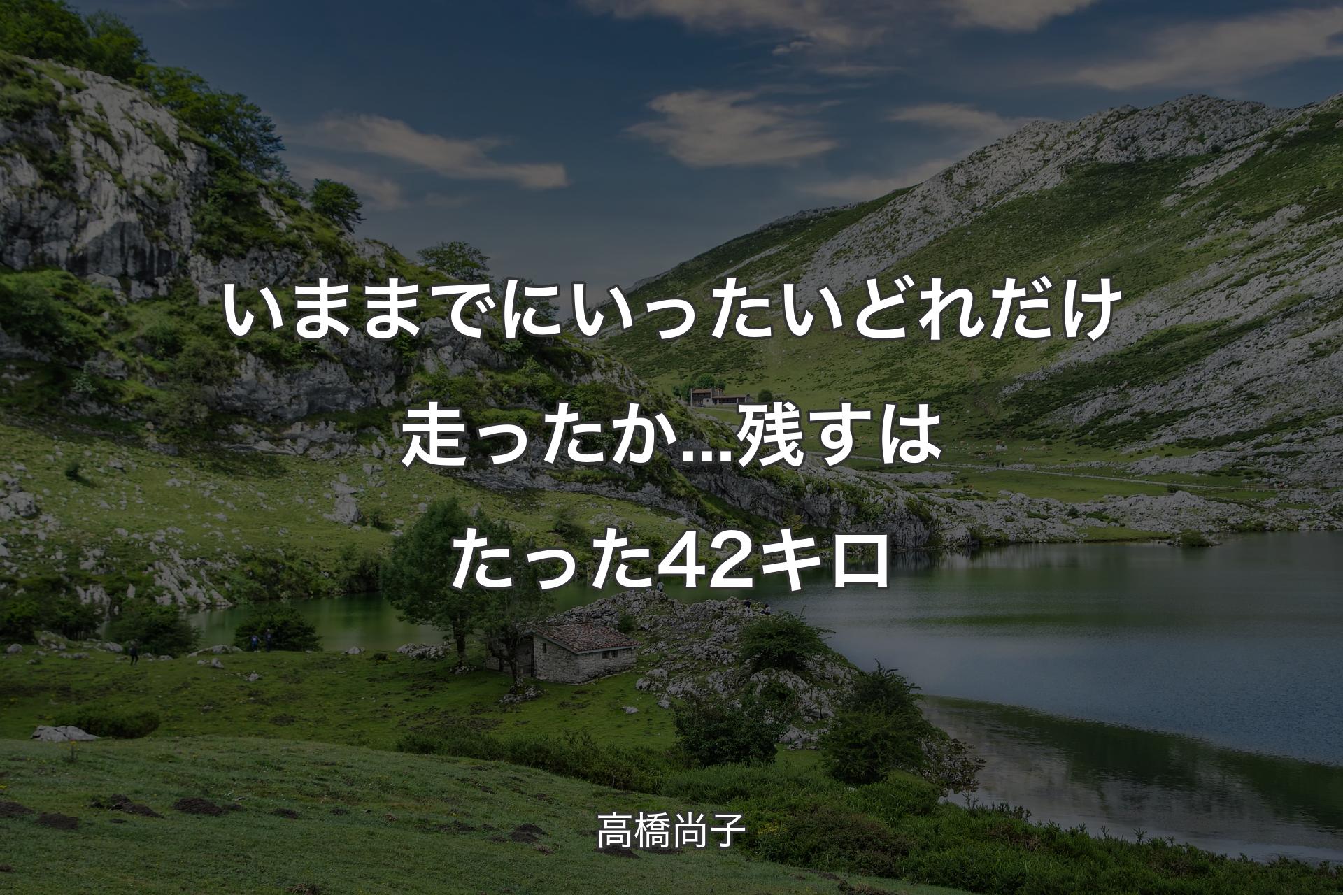 【背景1】いままでにいったいどれだけ走ったか...残すはたった42キロ - 高橋尚子