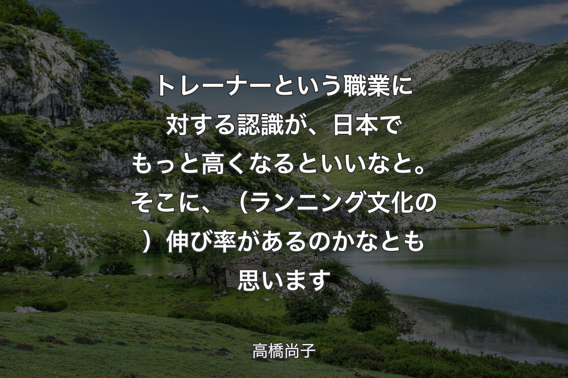 【背景1】トレーナーという職業に対する認識が、日本でもっと高くなるといいなと。そこに、（ランニング文化の）伸び率があるのかなとも思います - 高橋尚子