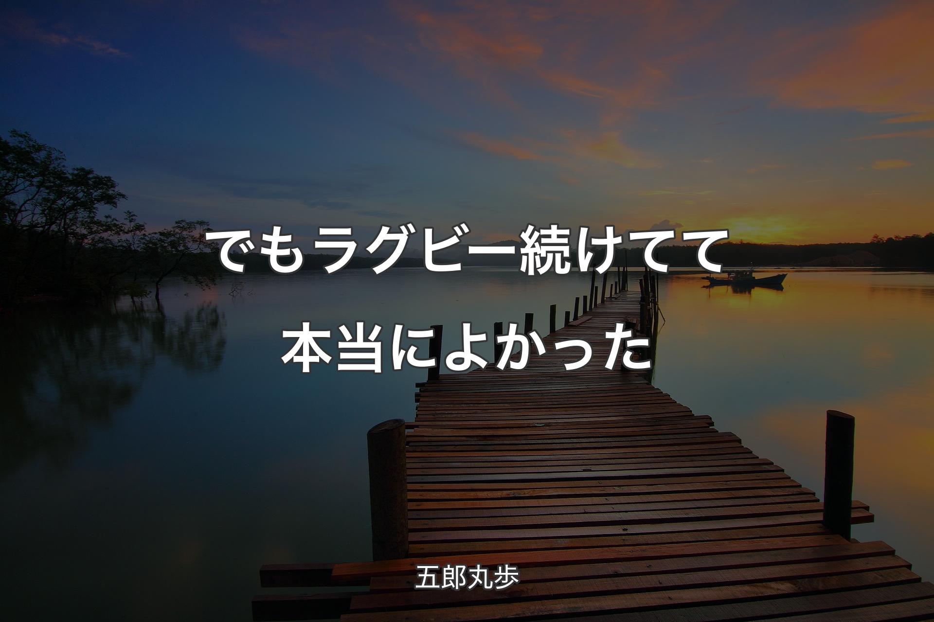 【背景3】でもラグビー続けてて本当によかった - 五郎丸歩