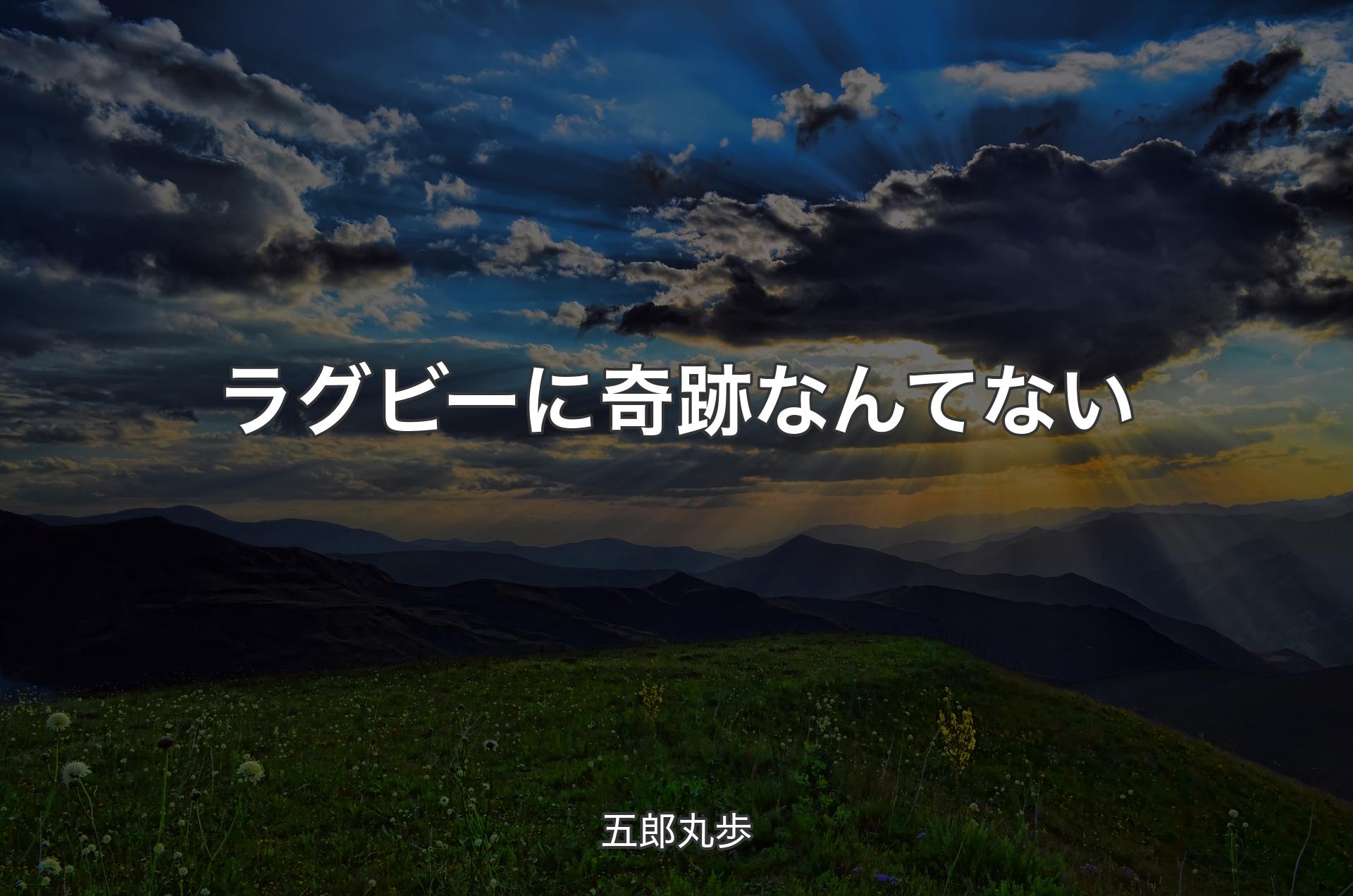 ラグビーに奇跡なんてない - 五郎丸歩