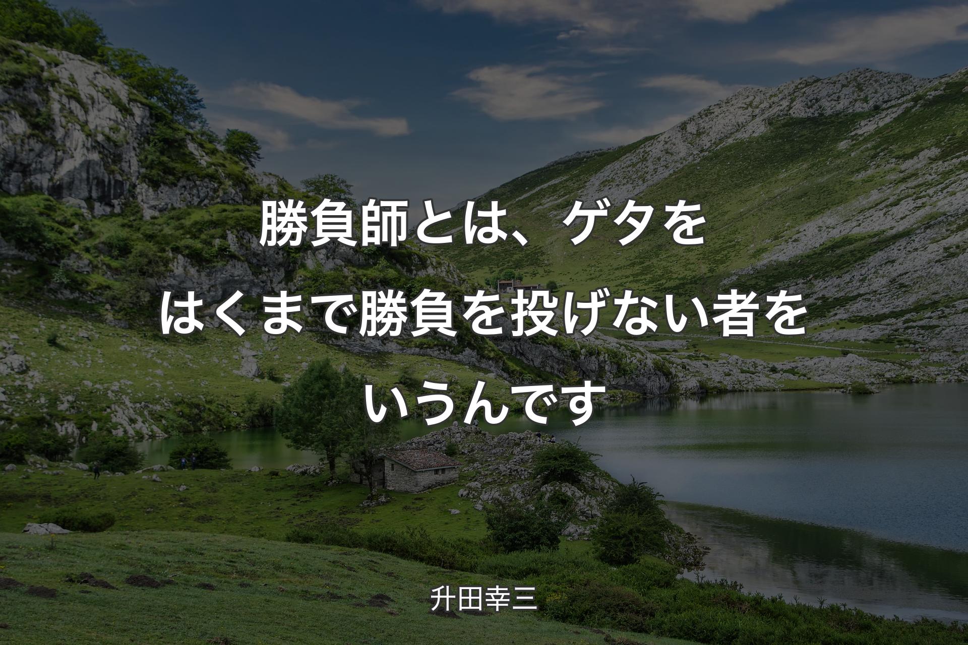 【背景1】勝負師とは、ゲタをはくまで勝負を投げない者をいうんです - 升田幸三