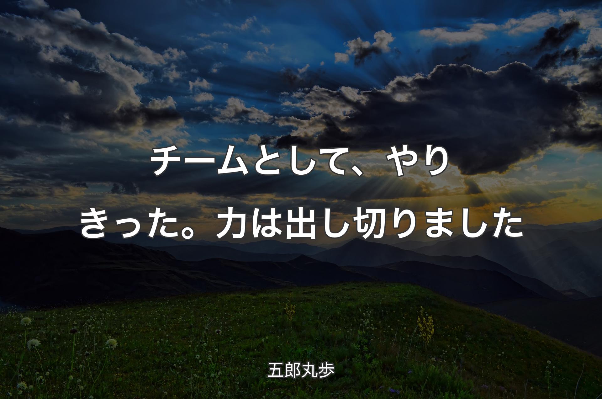 チームとして、やりきった。力は出し切りました - 五郎丸歩