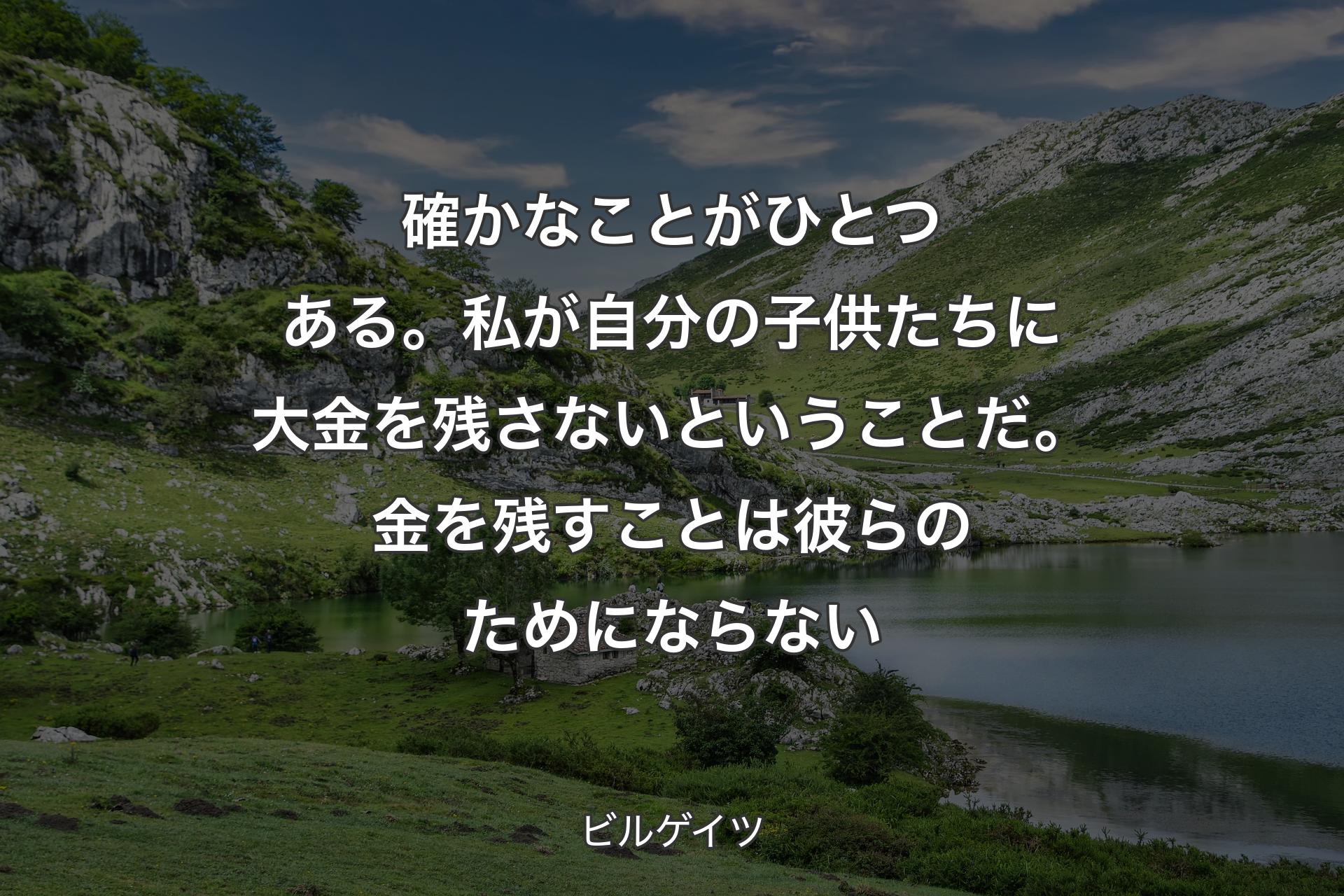 【背景1】確かなことがひとつある。私が自分の子供たちに大金を残さないということだ。金を残すことは彼らのためにならない - ビルゲイツ