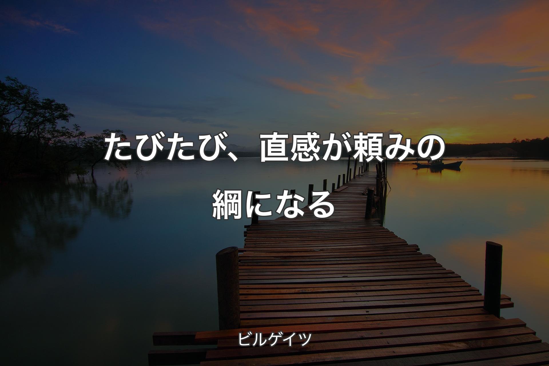 たびたび、直感が頼みの綱になる - ビルゲイツ