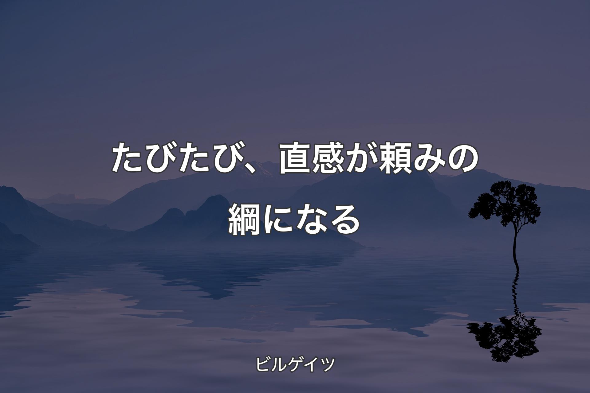 【背景4】たびたび、直感が頼みの綱になる - ビルゲイツ