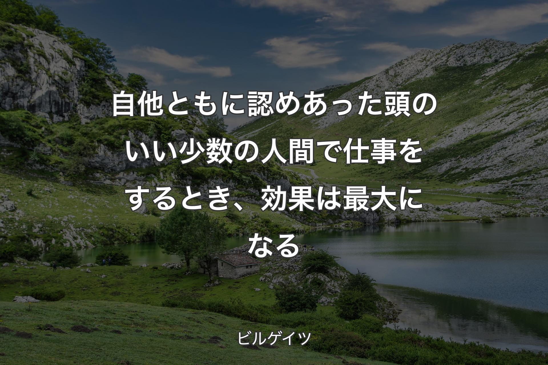 自他ともに認めあった頭のいい少数�の人間で仕事をするとき、効果は最大になる - ビルゲイツ