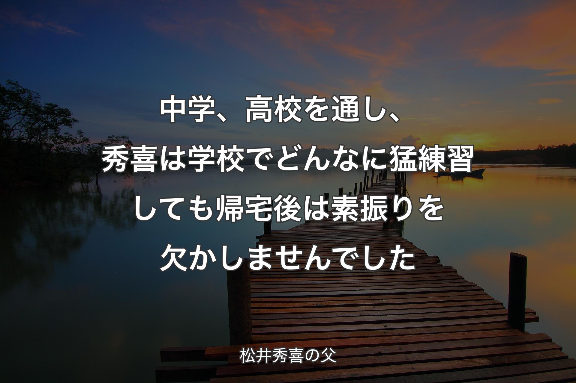 中学、高校を通し、秀喜は学校でどんなに猛練習しても帰宅後は素振りを欠かしませんでした - 松井秀喜の父