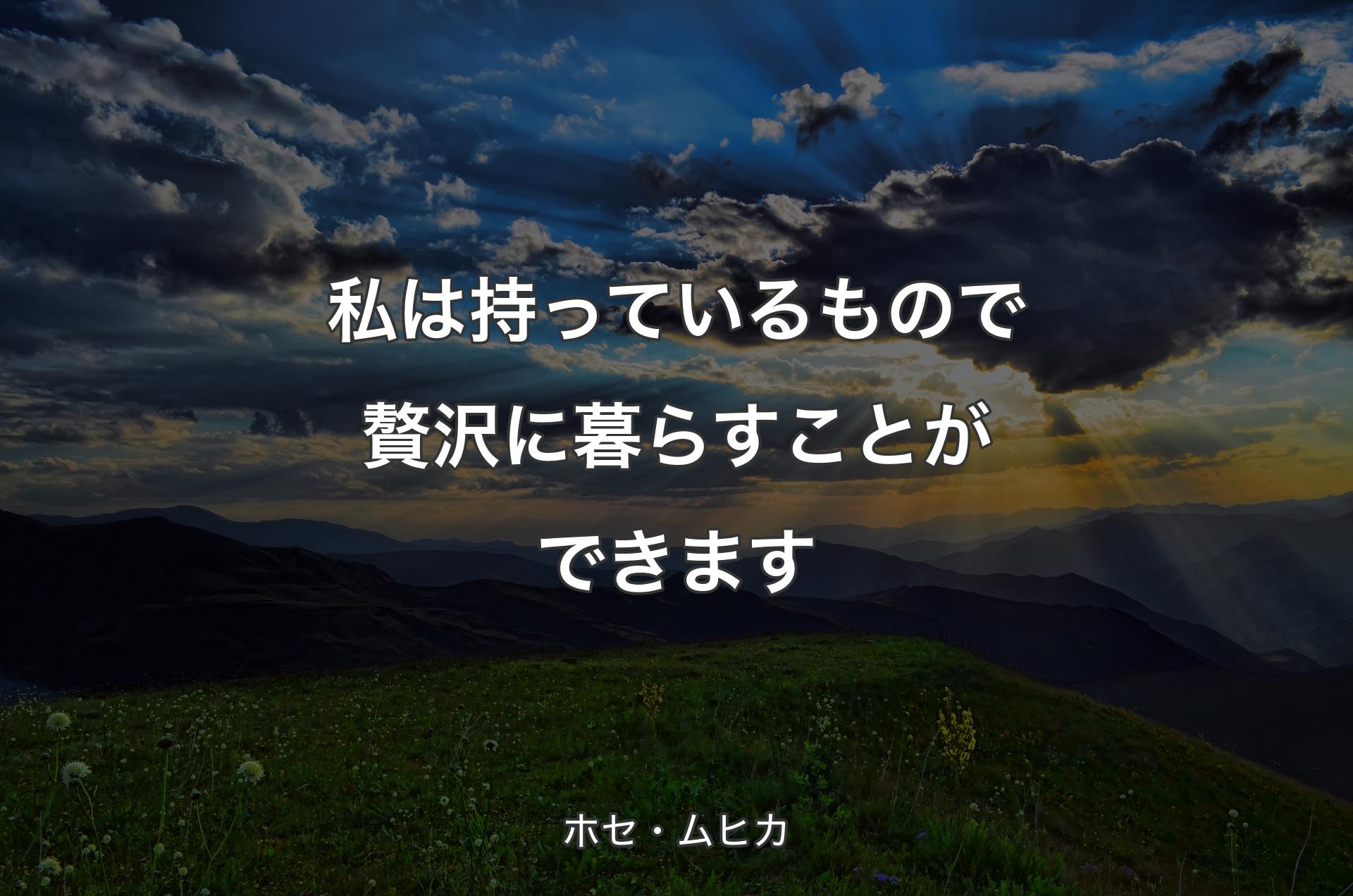 私は持っているもので贅沢に暮らすことができます - ホセ・ムヒカ