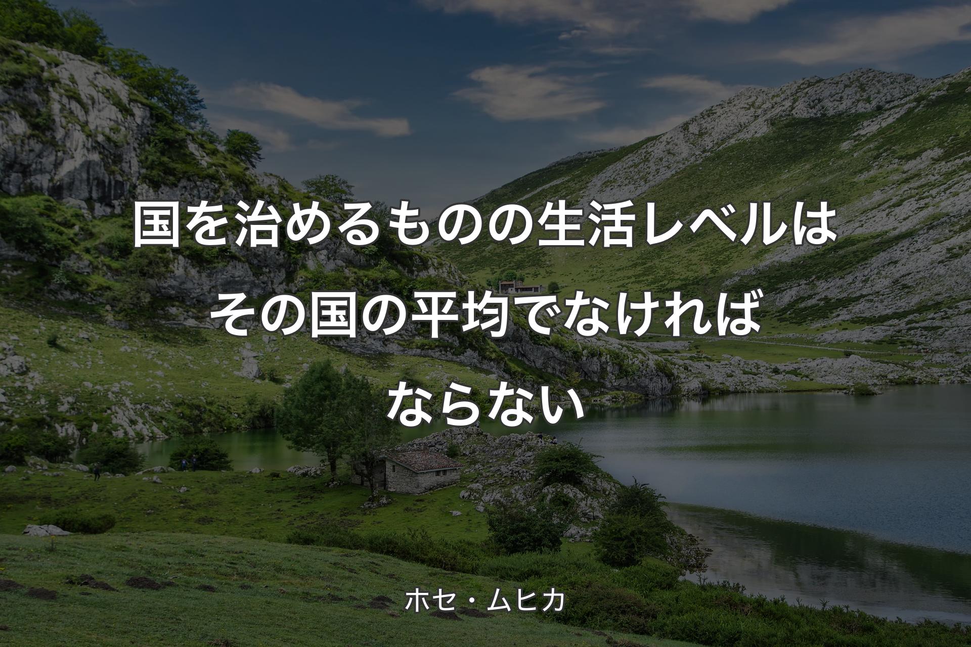 【背景1】国を治めるものの生活レベルはその国の平均でなければならない - ホセ・ムヒカ