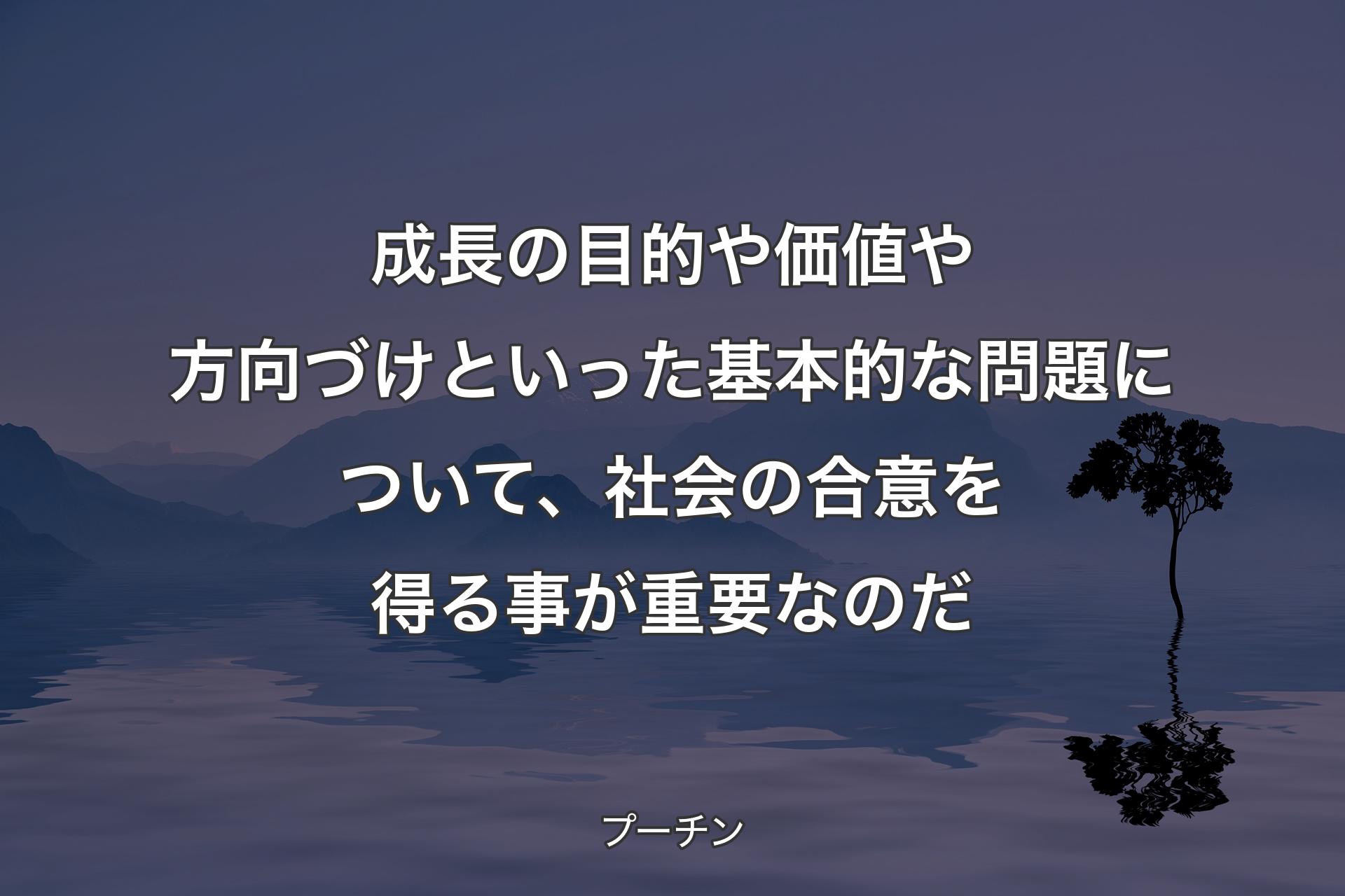 【背景4】成長の目的や価値や方向づけといった基本的な問題について、社会の合意を得る事が重要なのだ - プーチン