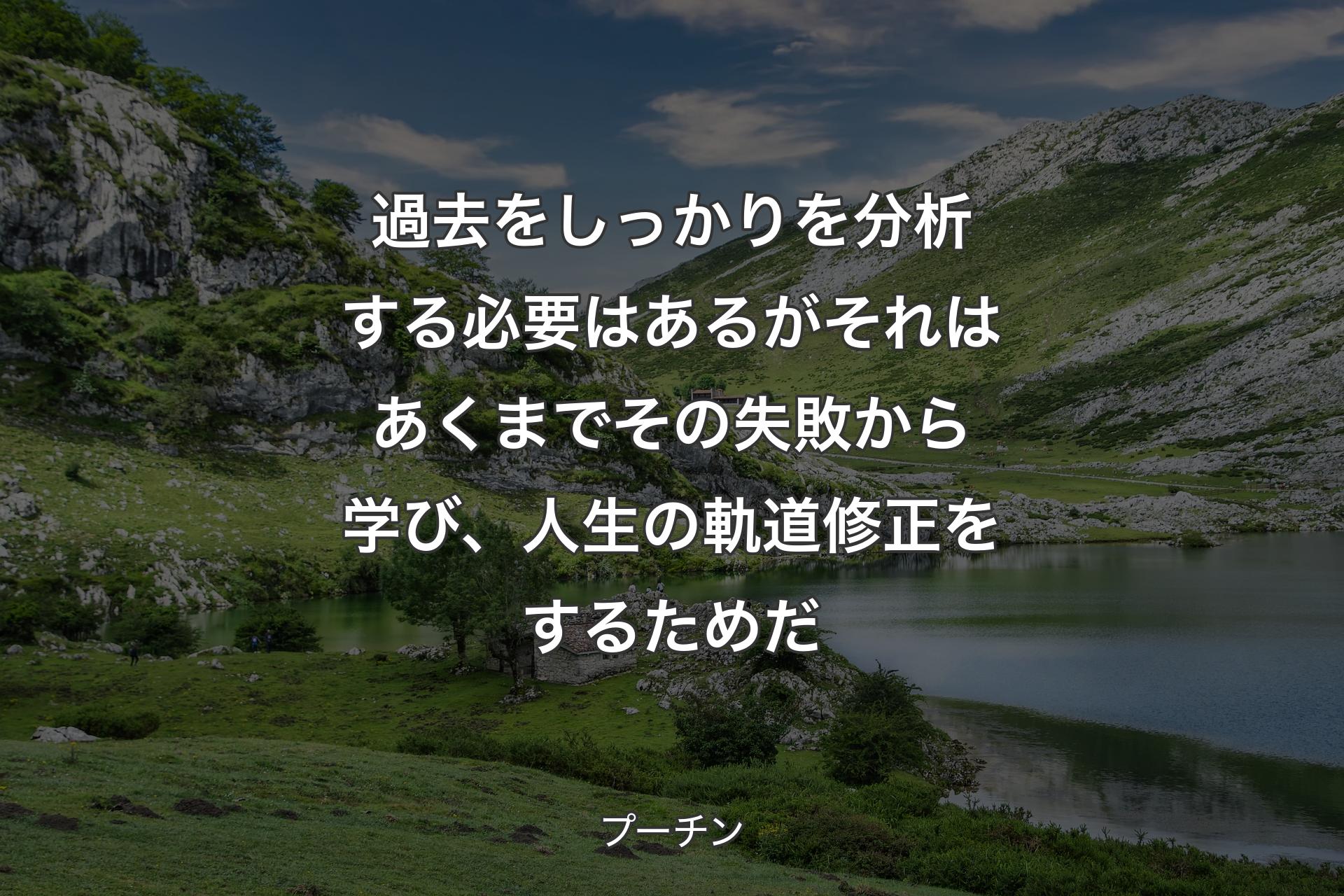 過去をしっかりを分析する必要はあるがそれはあくまでその失敗から学び、人生の軌道修正をするためだ - プーチン