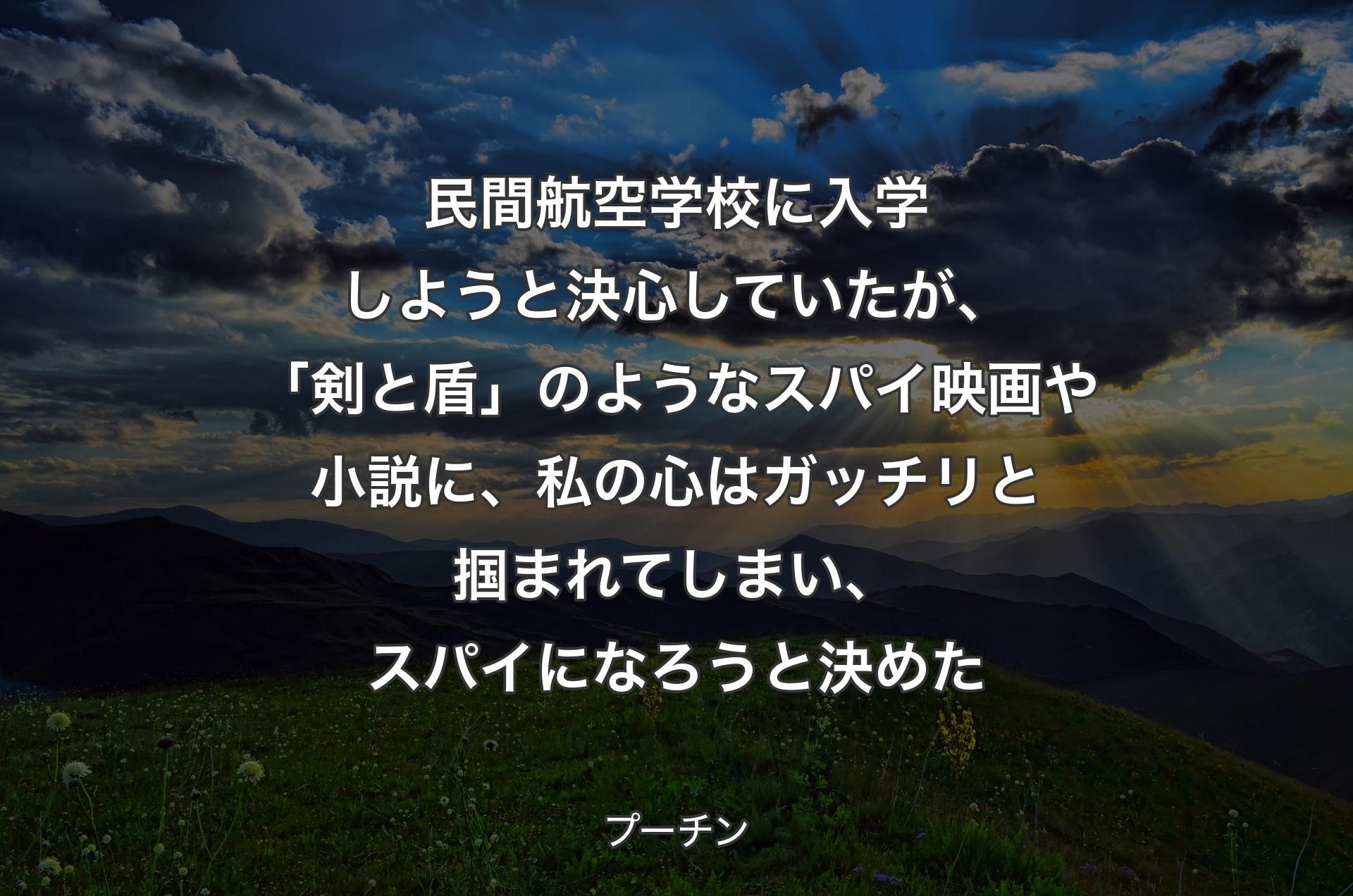 民間航空学校に入学しようと決心していたが、「剣と盾」のようなスパイ映画や小説に、私の心はガッチリと掴まれてしまい、スパイになろうと決めた - プーチン