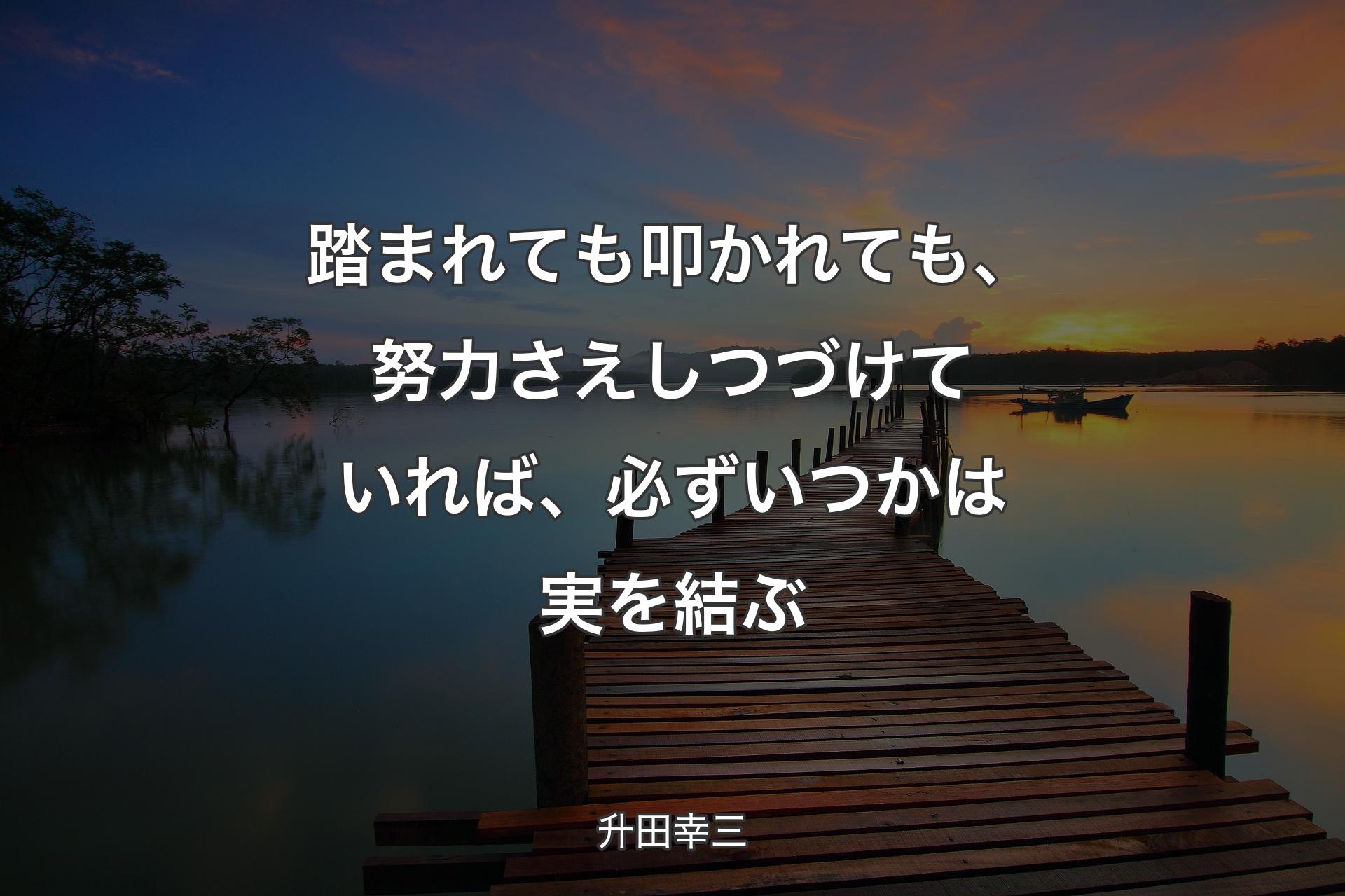 【背景3】踏まれても叩かれても、努力さえしつづけていれば、必ずいつかは実を結ぶ - 升田幸三