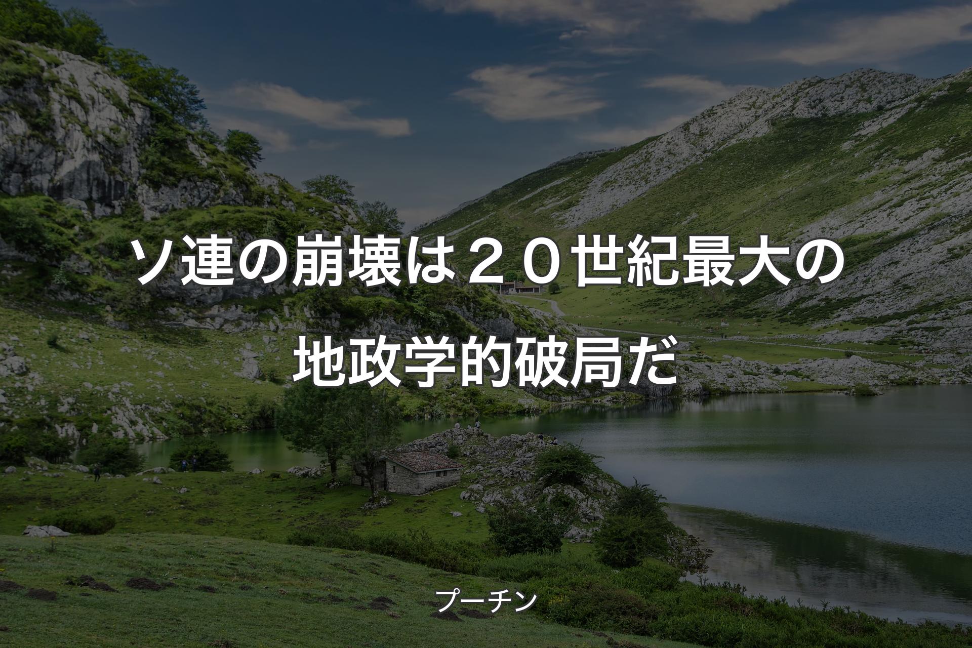 【背景1】ソ連の崩壊は２０世紀最大の地政学的破局だ - プーチン