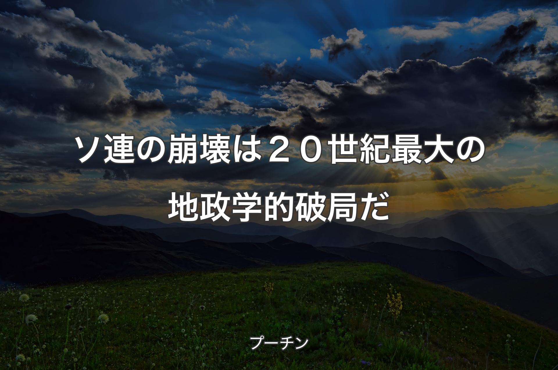 ソ連の崩壊は２０世紀最大の地政学的破局だ - プーチン