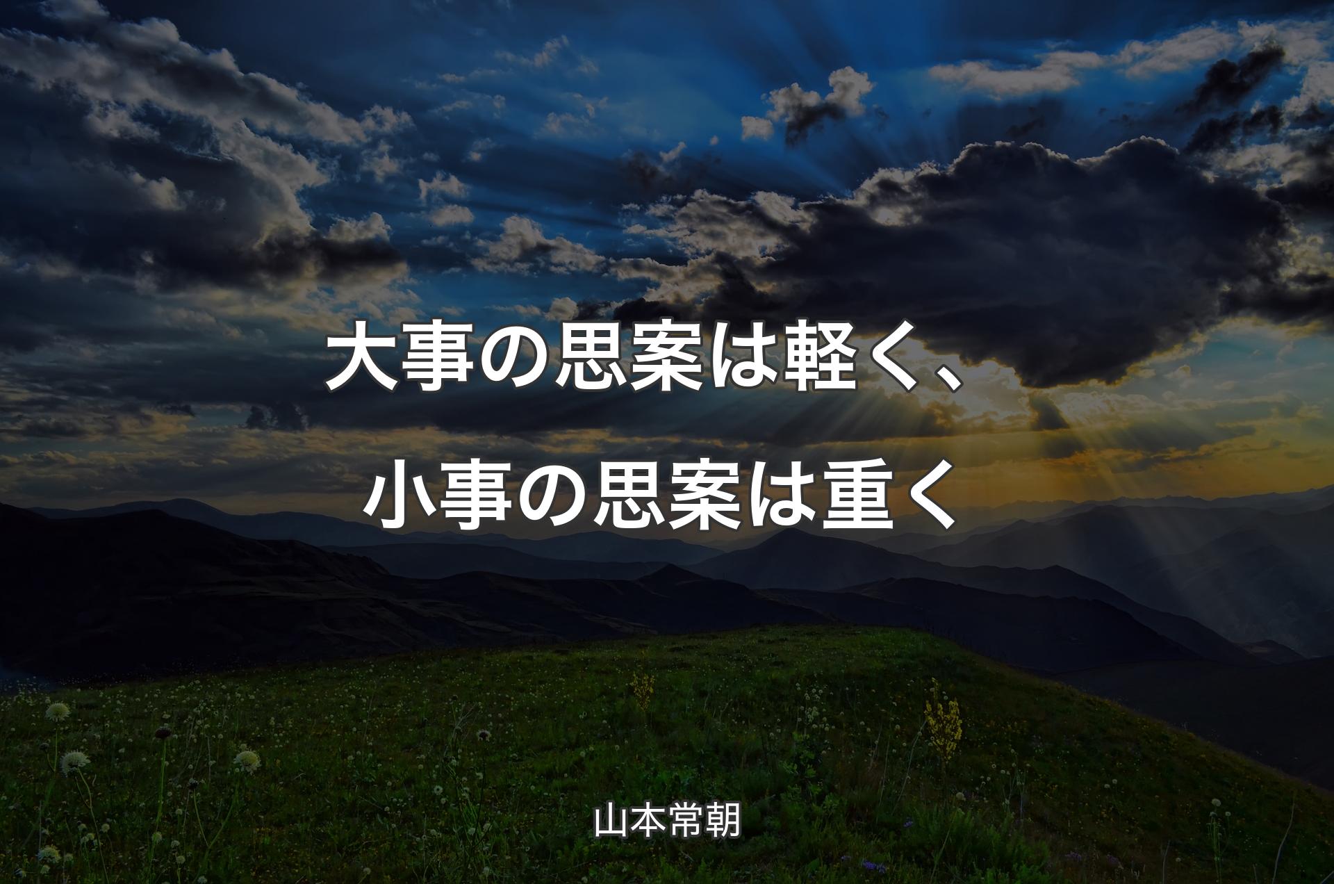 大事の思案は軽く、小事の思案は重く - 山本常朝