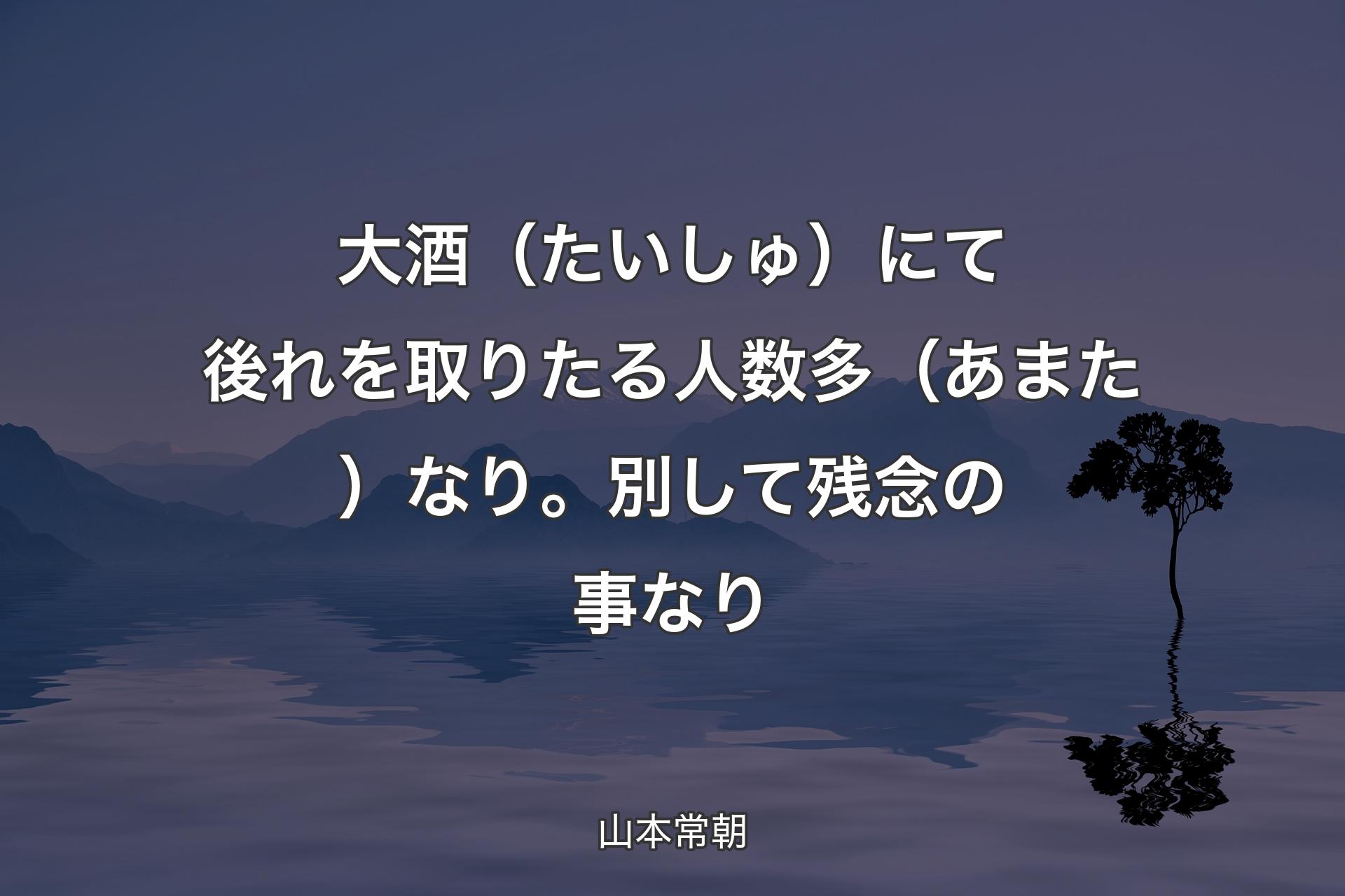 【背景4】大酒（たいしゅ）にて後れを取りたる人数多（あまた）なり。別して残念の事なり - 山本常朝