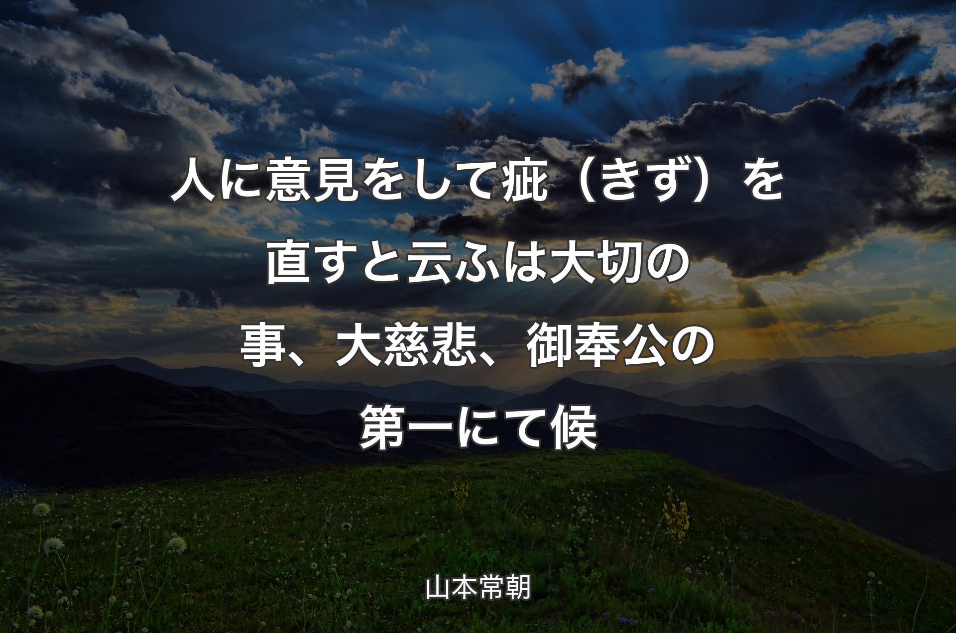 人に意見をして疵（きず）を直すと云ふは大切の事、大慈悲、御奉公の第一にて候 - 山本常朝