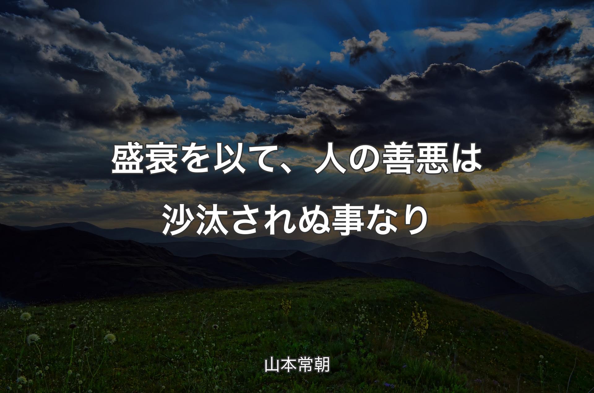 盛衰を以て、人の善悪は沙汰されぬ事なり - 山本常朝