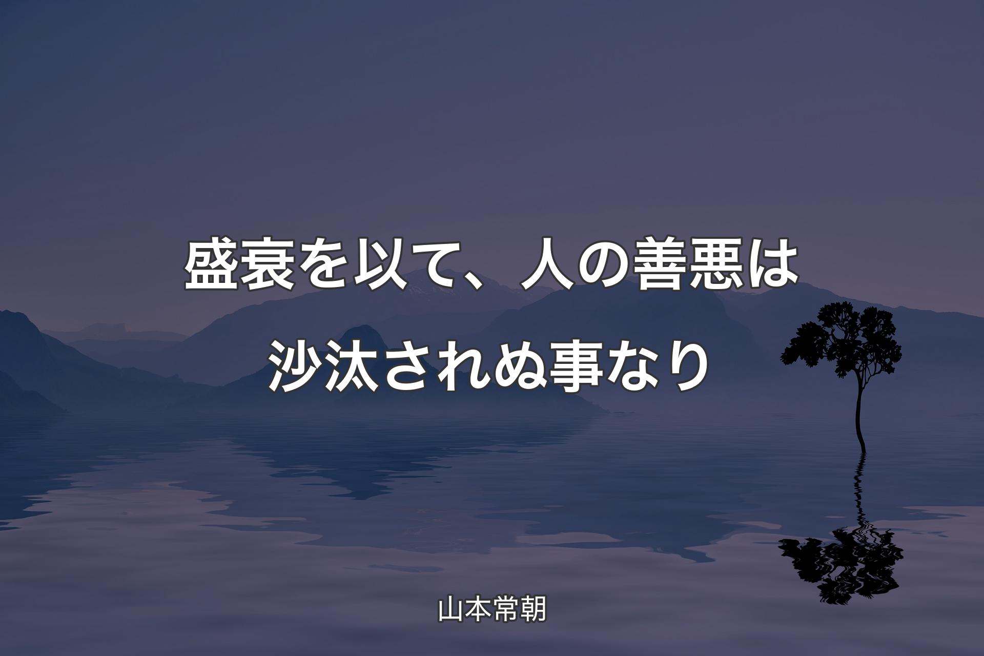 盛衰を以て、人の善悪は沙汰されぬ事なり - 山本常朝