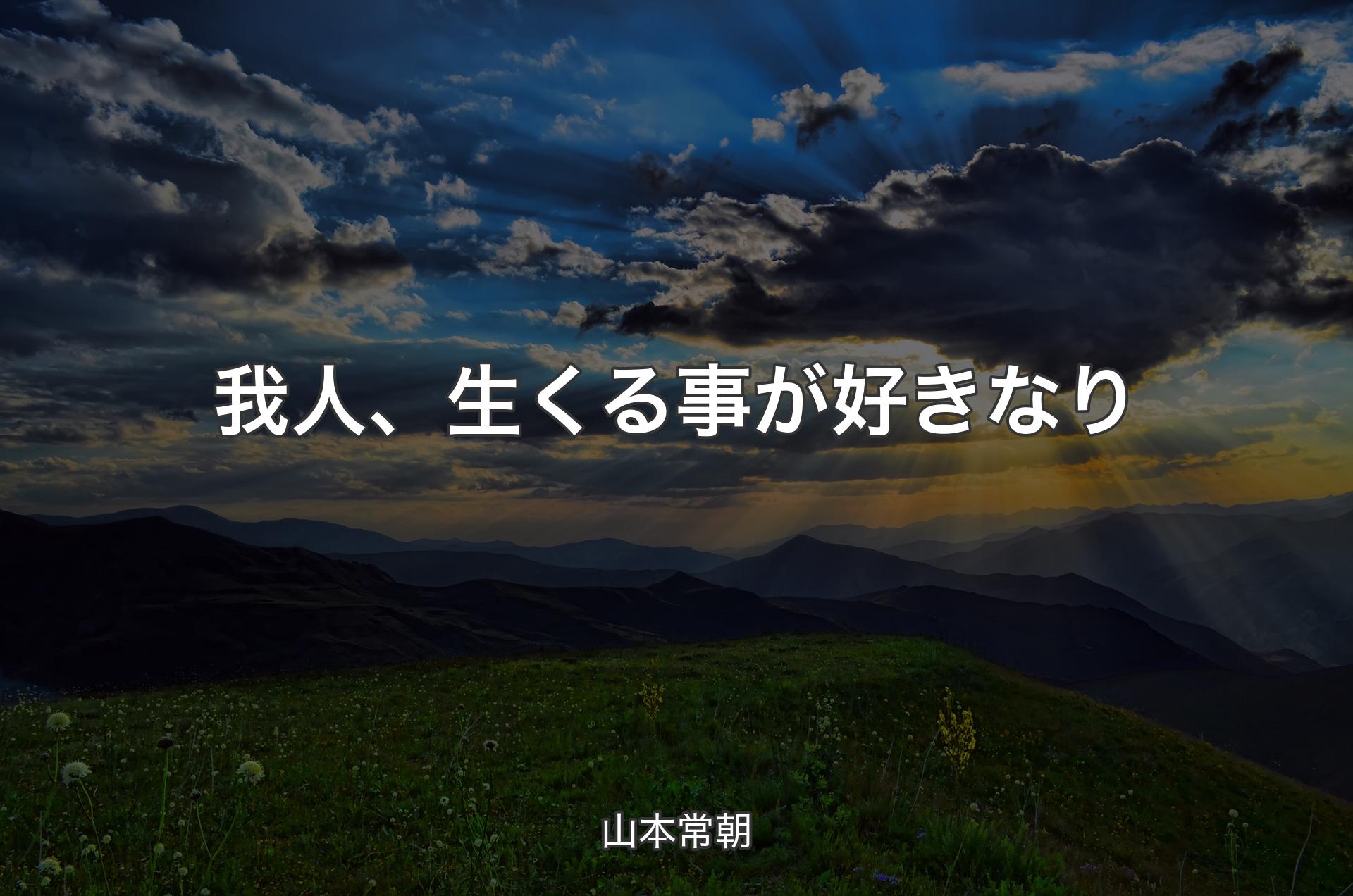 我人、生くる事が好きなり - 山本常朝