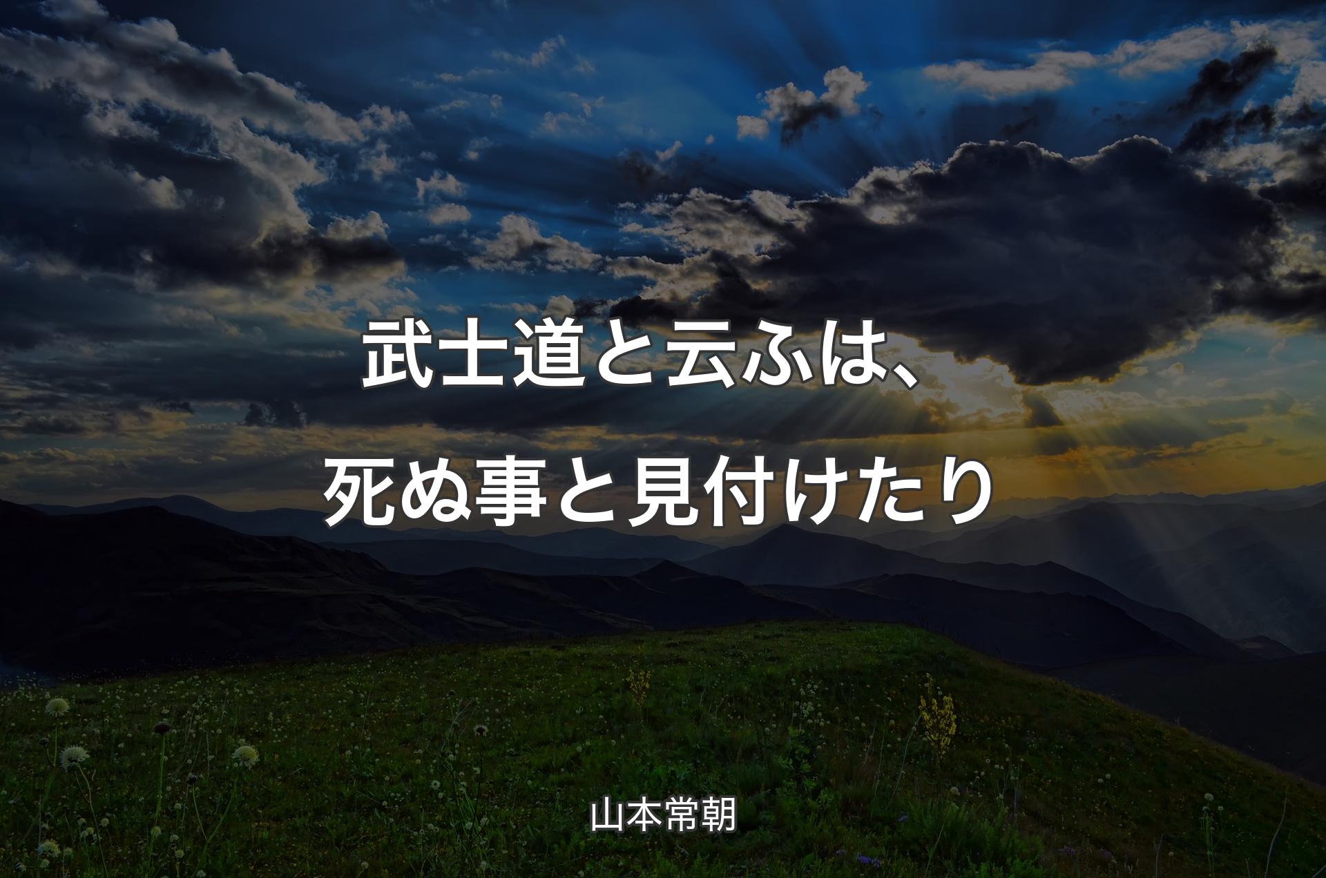 武士道と云ふは、死ぬ事と見付けたり - 山本常朝