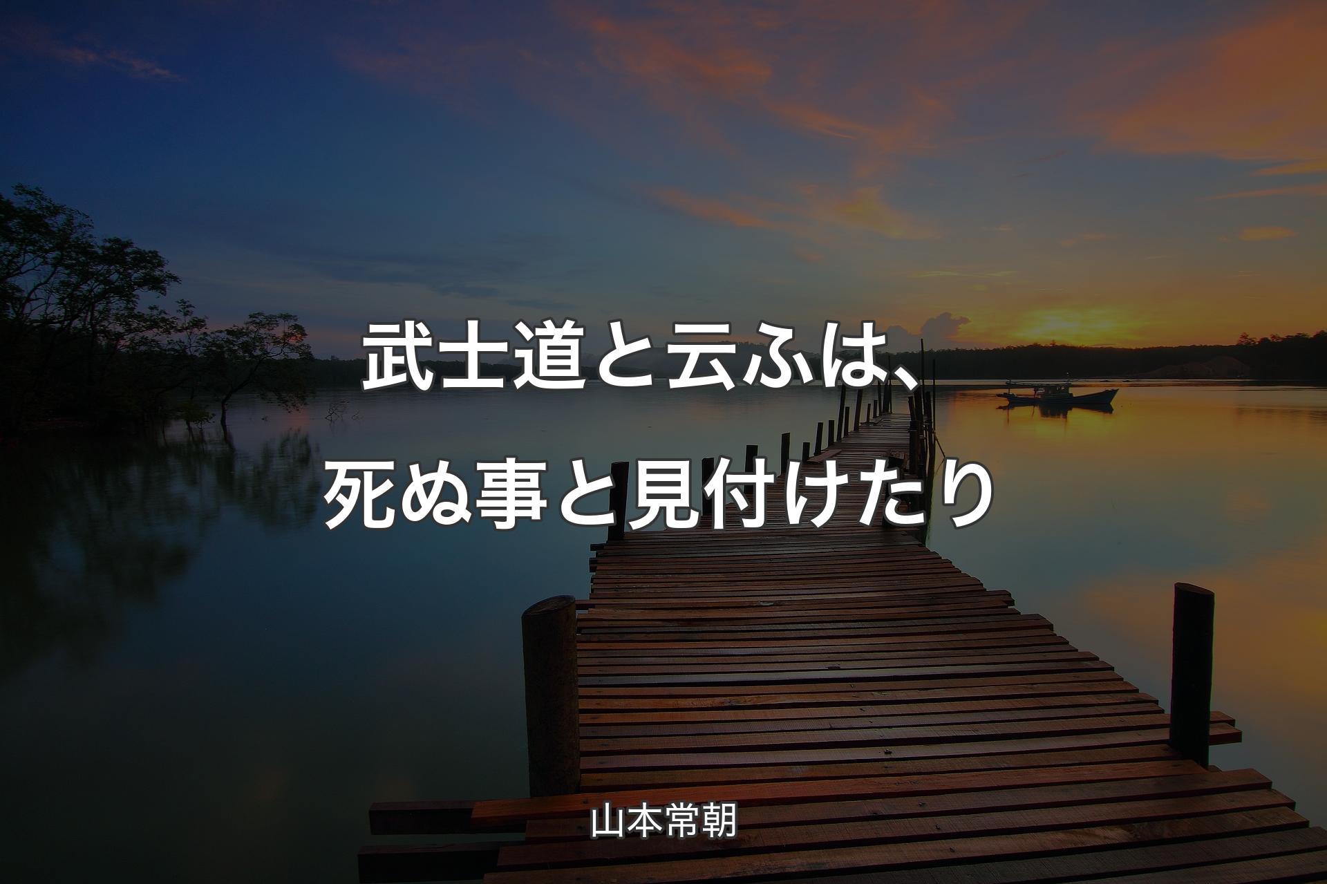 武士道と云ふは、死ぬ事と見付けたり - 山本常朝