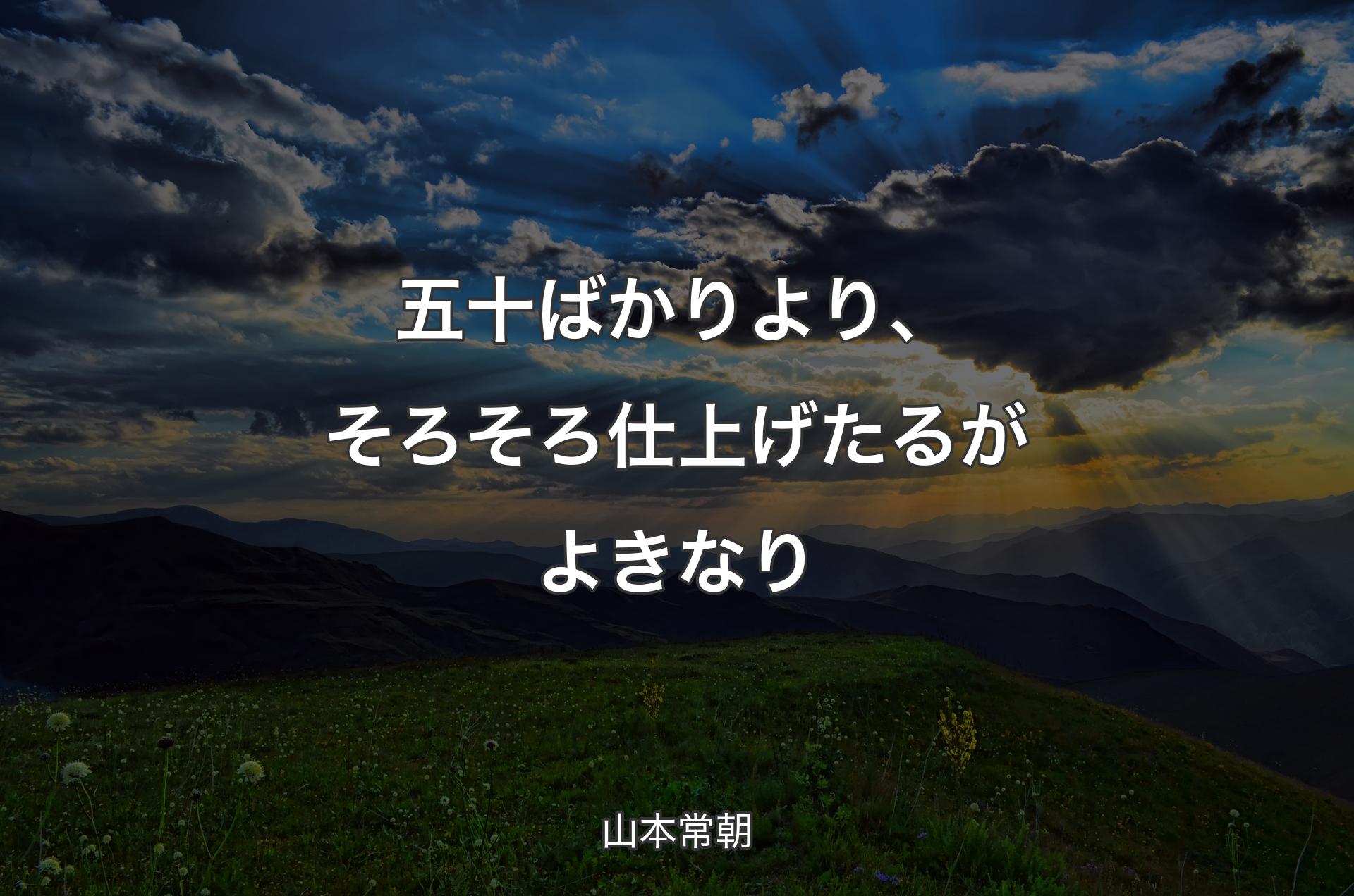 五十ばかりより、そろそろ仕上げたるがよきなり - 山本常朝