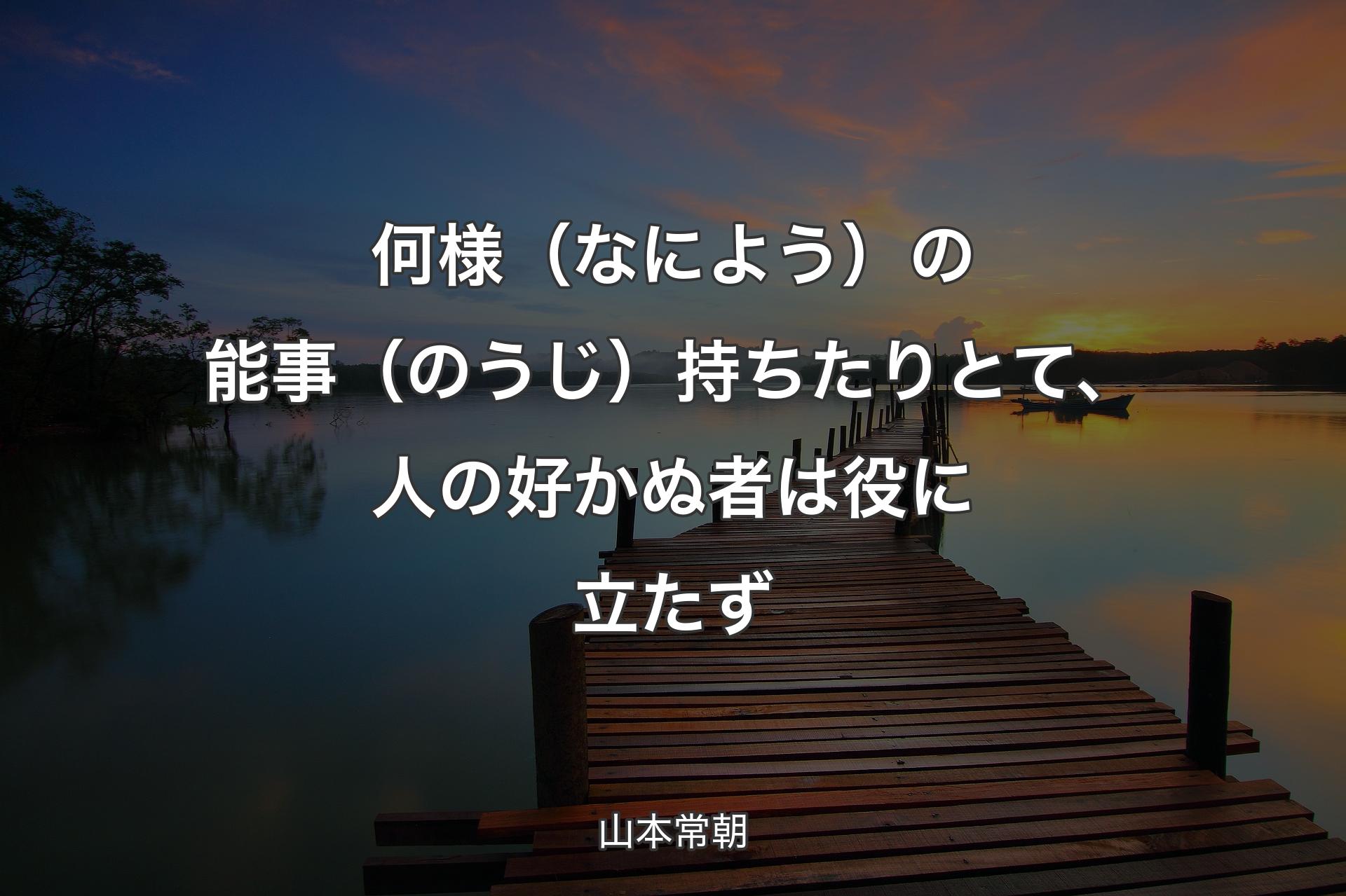 【背景3】何様（なによう）の能事（のうじ）持ちたりとて、人の好かぬ者は役に立たず - 山本常朝