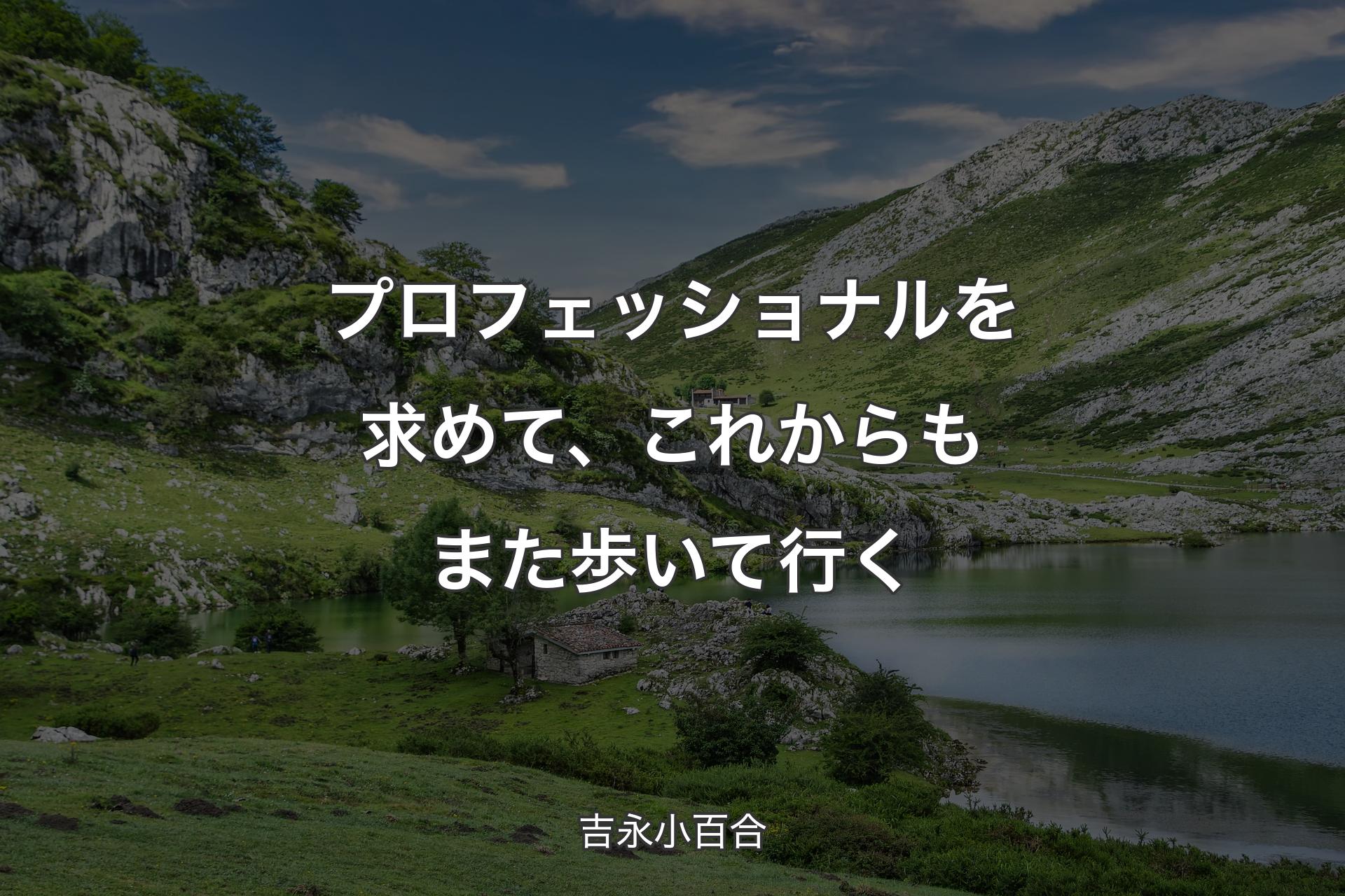 プロフェッショナルを求めて、これからもまた歩いて行く - 吉永小百合