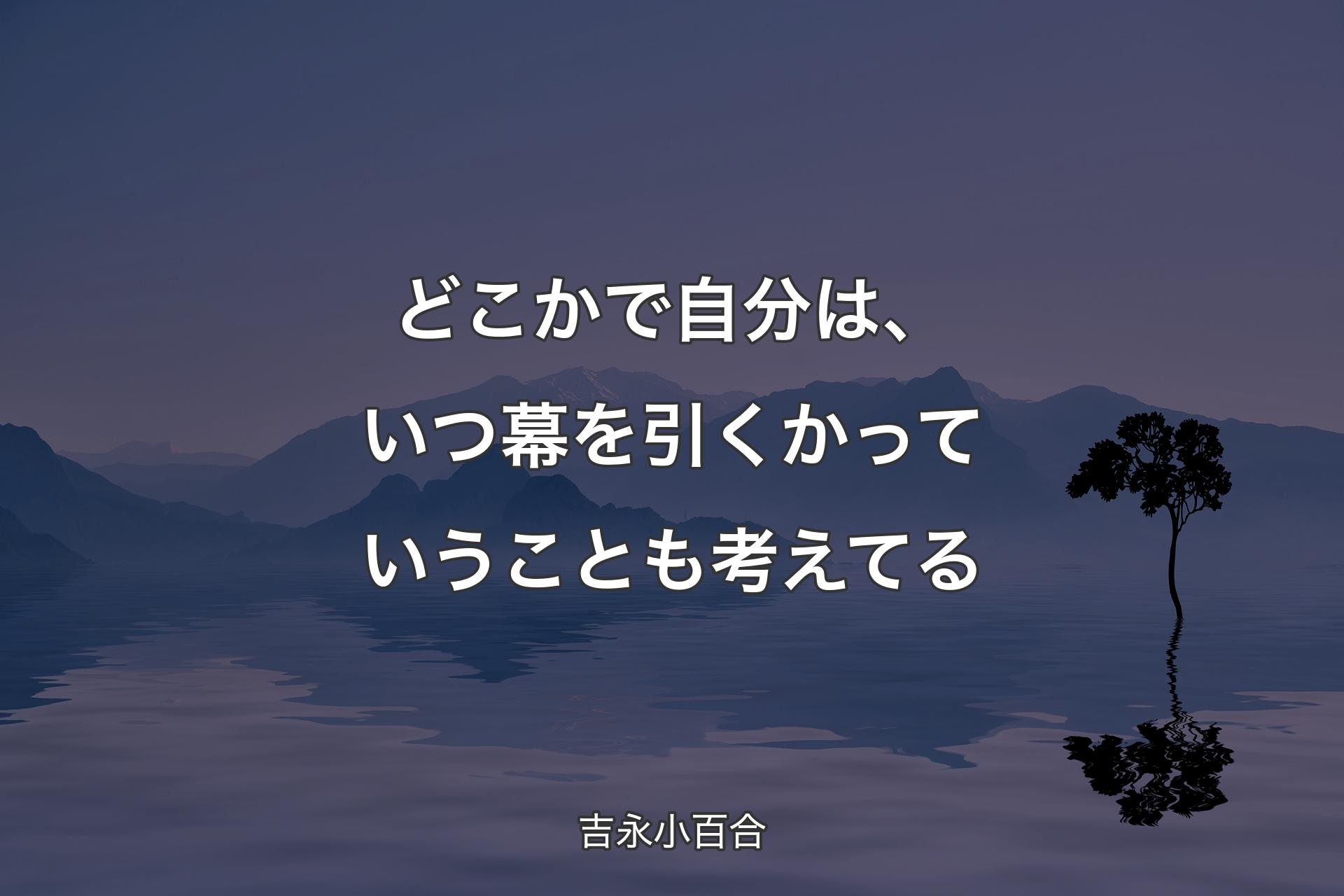 【背景4】どこかで自分は、いつ幕を引く�かっていうことも考えてる - 吉永小百合