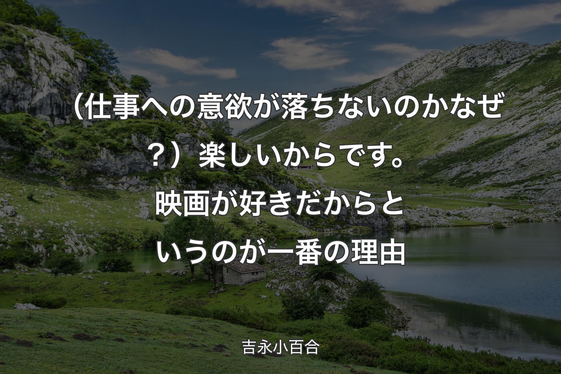 【背景1】（仕事への意欲が落ちないのかなぜ？）楽しいからです。映画が好きだからというのが一番の理由 - 吉永小百合