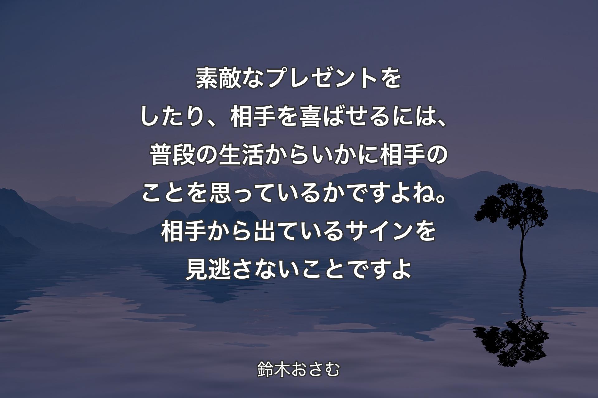 【背景4】素敵なプレゼントをしたり、相手を喜ばせるには、普段の生活からいかに相手のことを思っているかですよね。相手から出ているサインを見逃さないことですよ - 鈴木おさむ