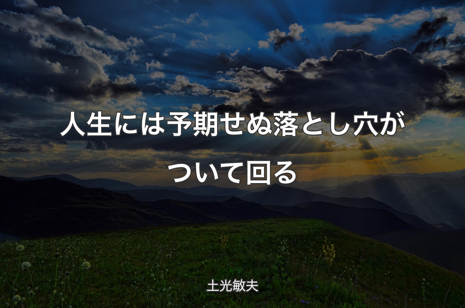 人生には予期せぬ落とし穴がついて回る - 土光敏夫