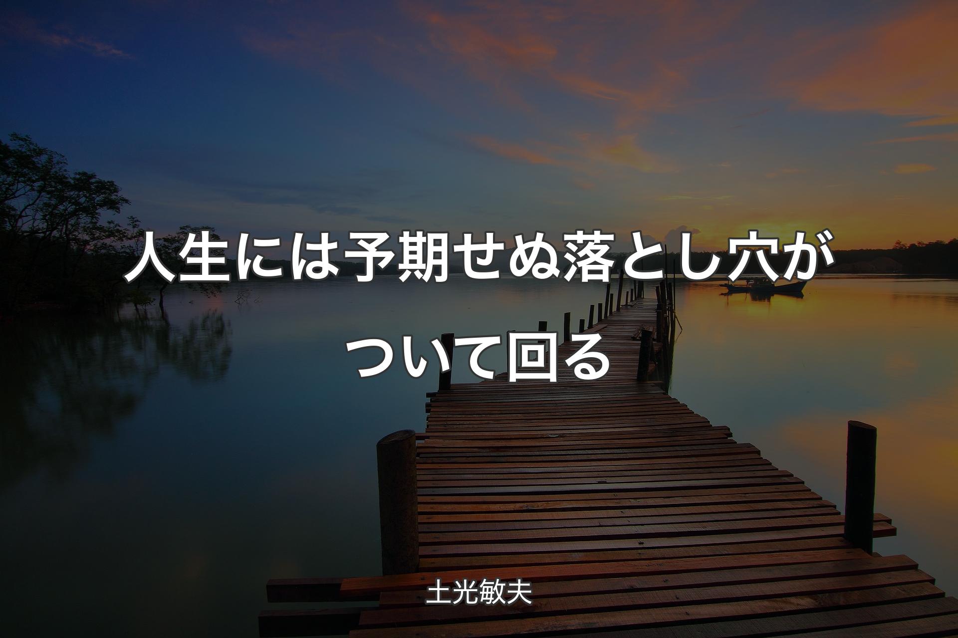 【背景3】人生には予期せぬ落とし穴がついて回る - 土光敏夫