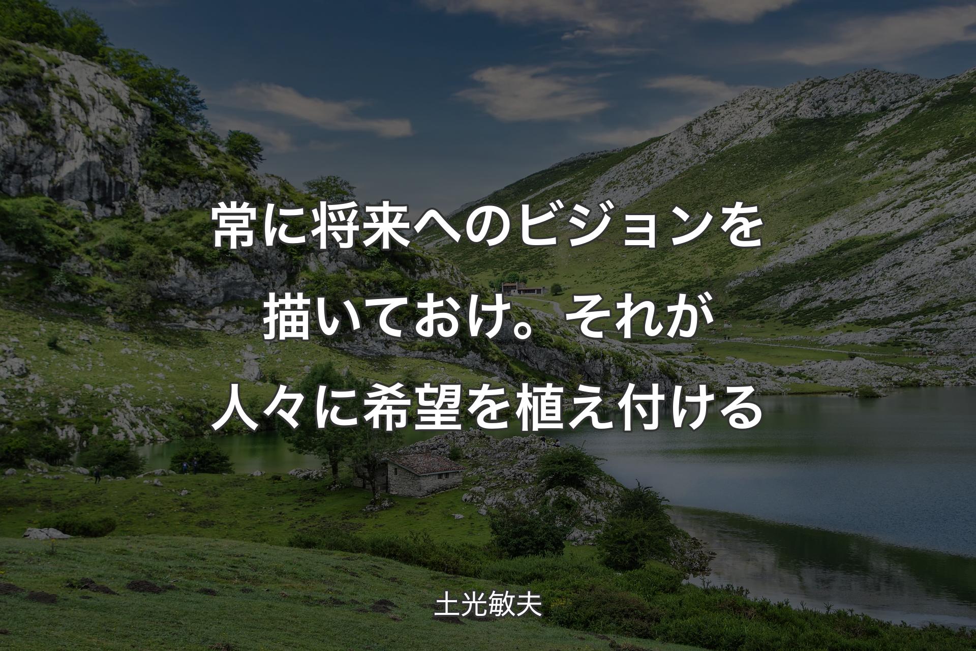 【背景1】常に将来へのビジョンを描いておけ。それが人々に希望を植え付ける - 土光敏夫