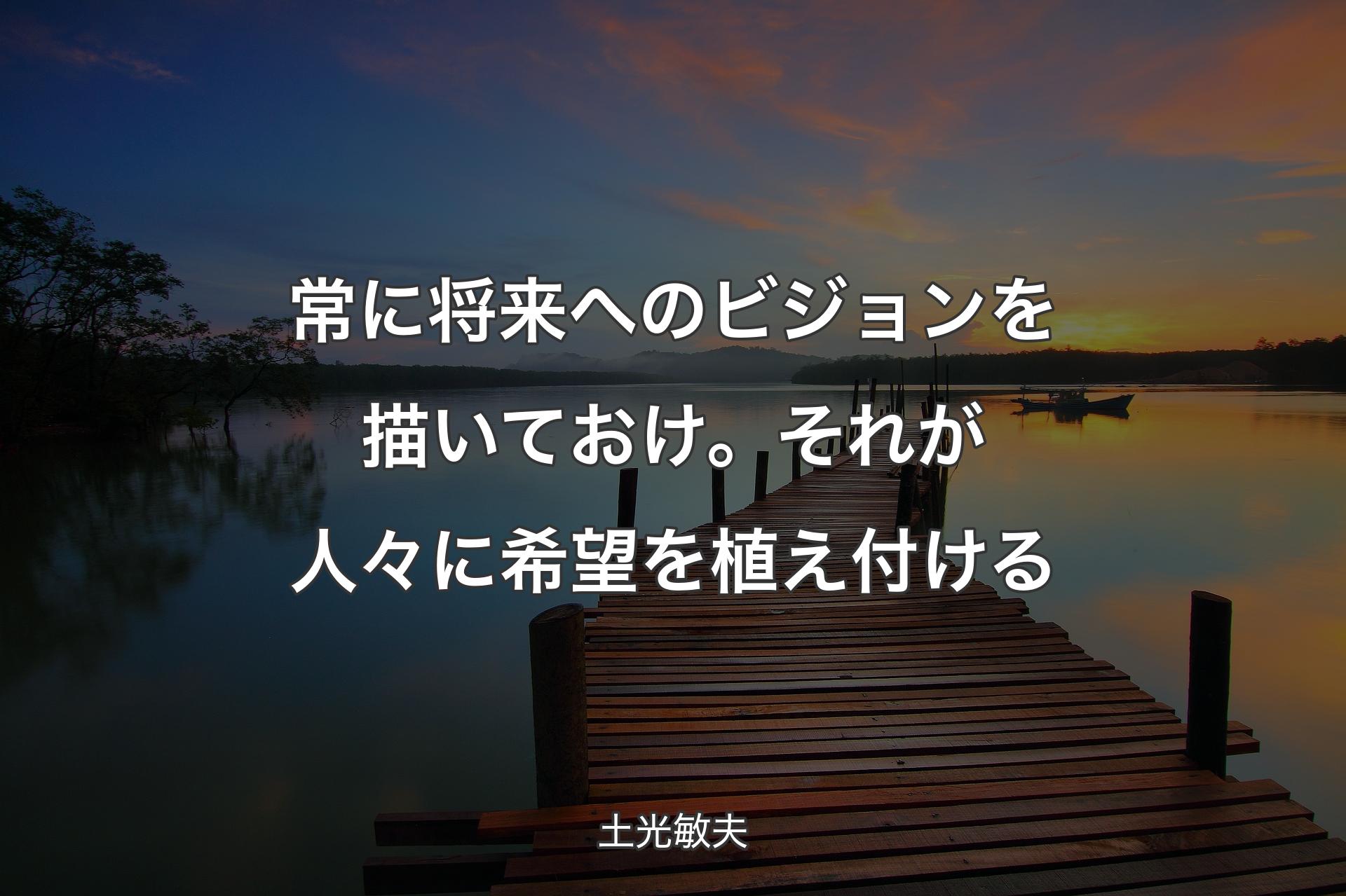 【背景3】常に将来へのビジョンを描いておけ。それが人々に希望を植え付ける - 土光敏夫