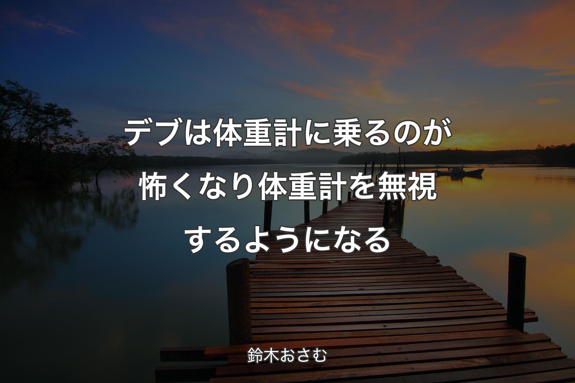 【背景3】デブは体重計に乗るのが怖くなり体重計を無視するようになる - 鈴木おさむ