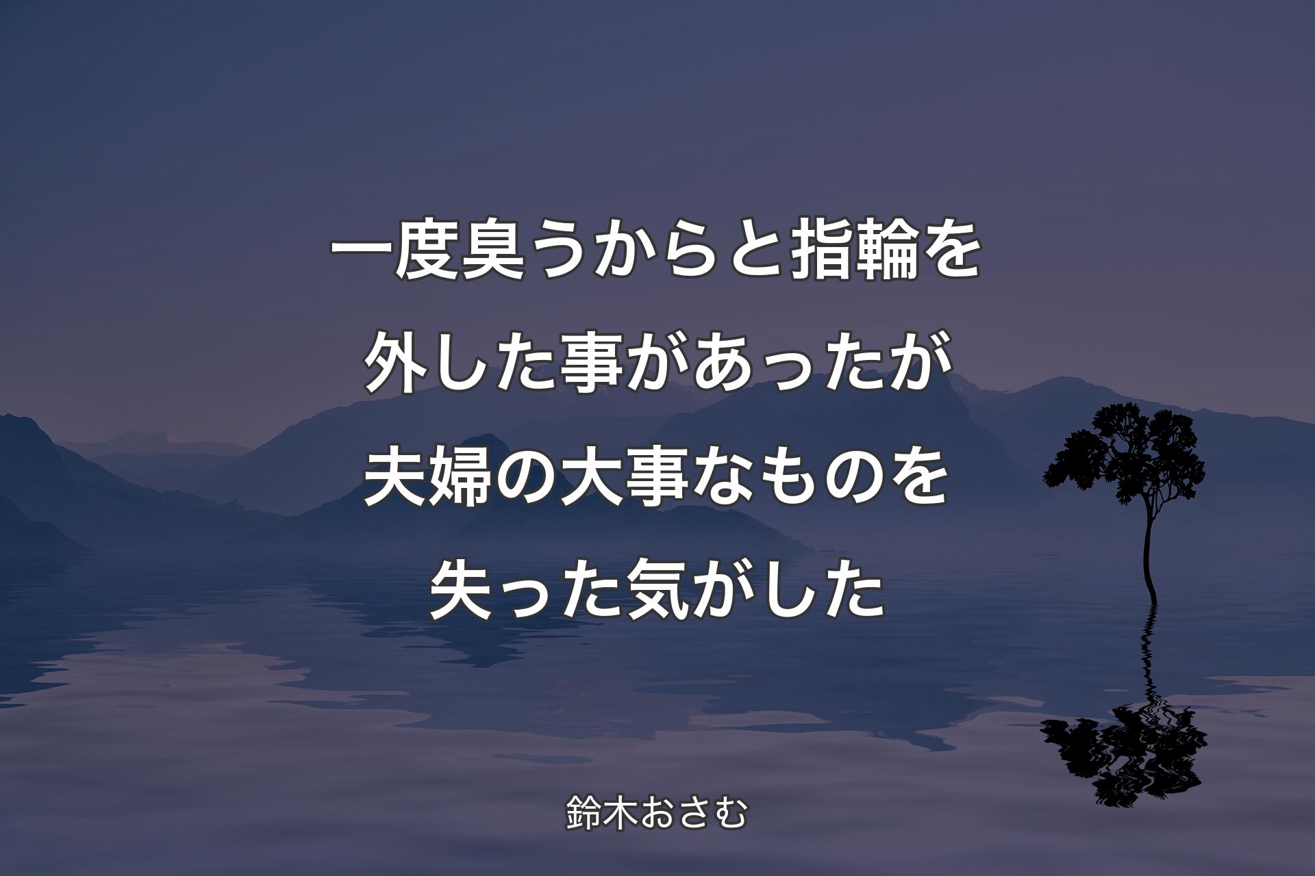 【背景4】一度臭うからと指輪を外した事があったが夫婦の大事なものを失った気がした - 鈴木おさむ