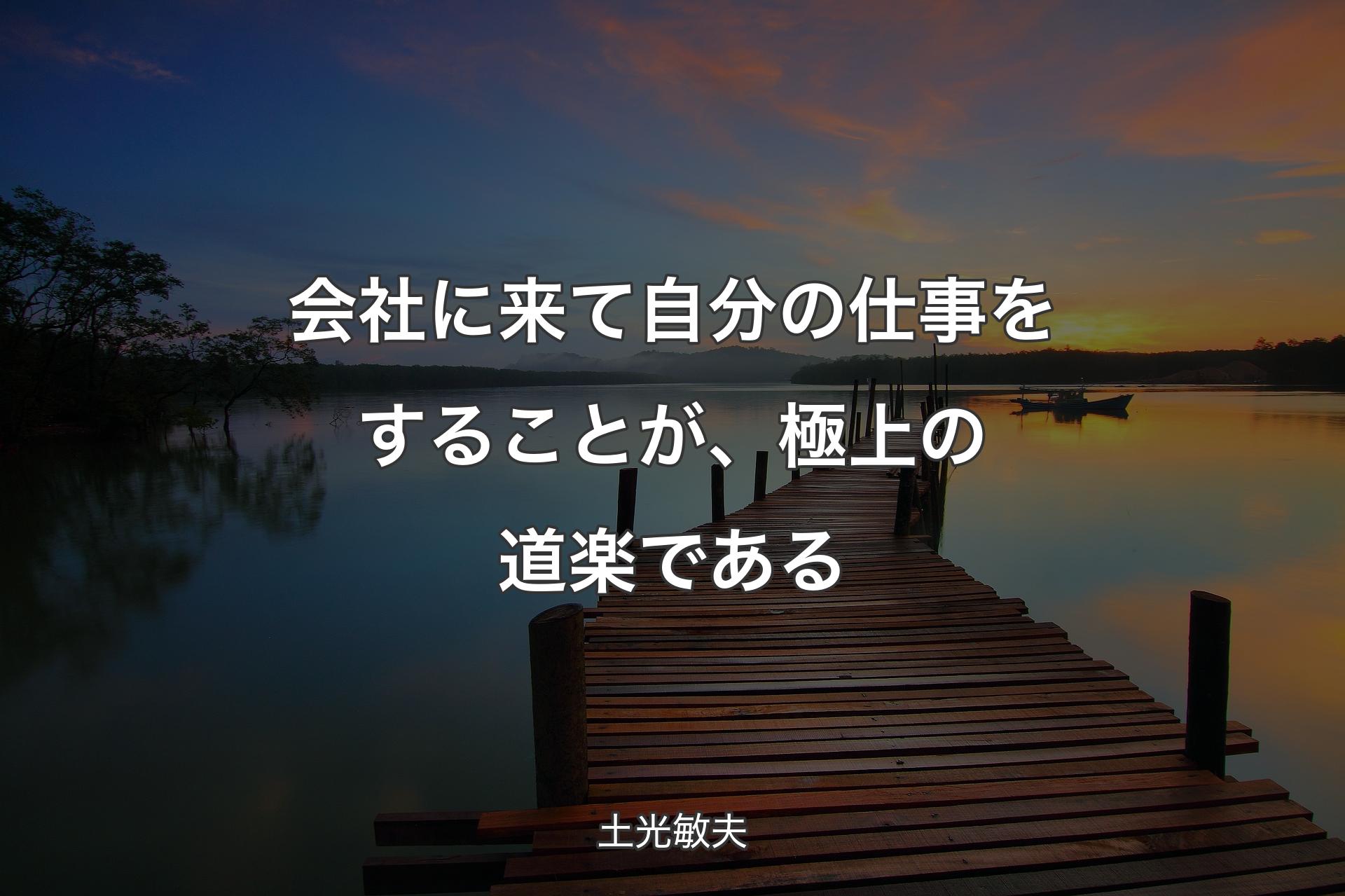 会社に来て自分の仕事をすることが、極上の道楽である - 土光敏夫