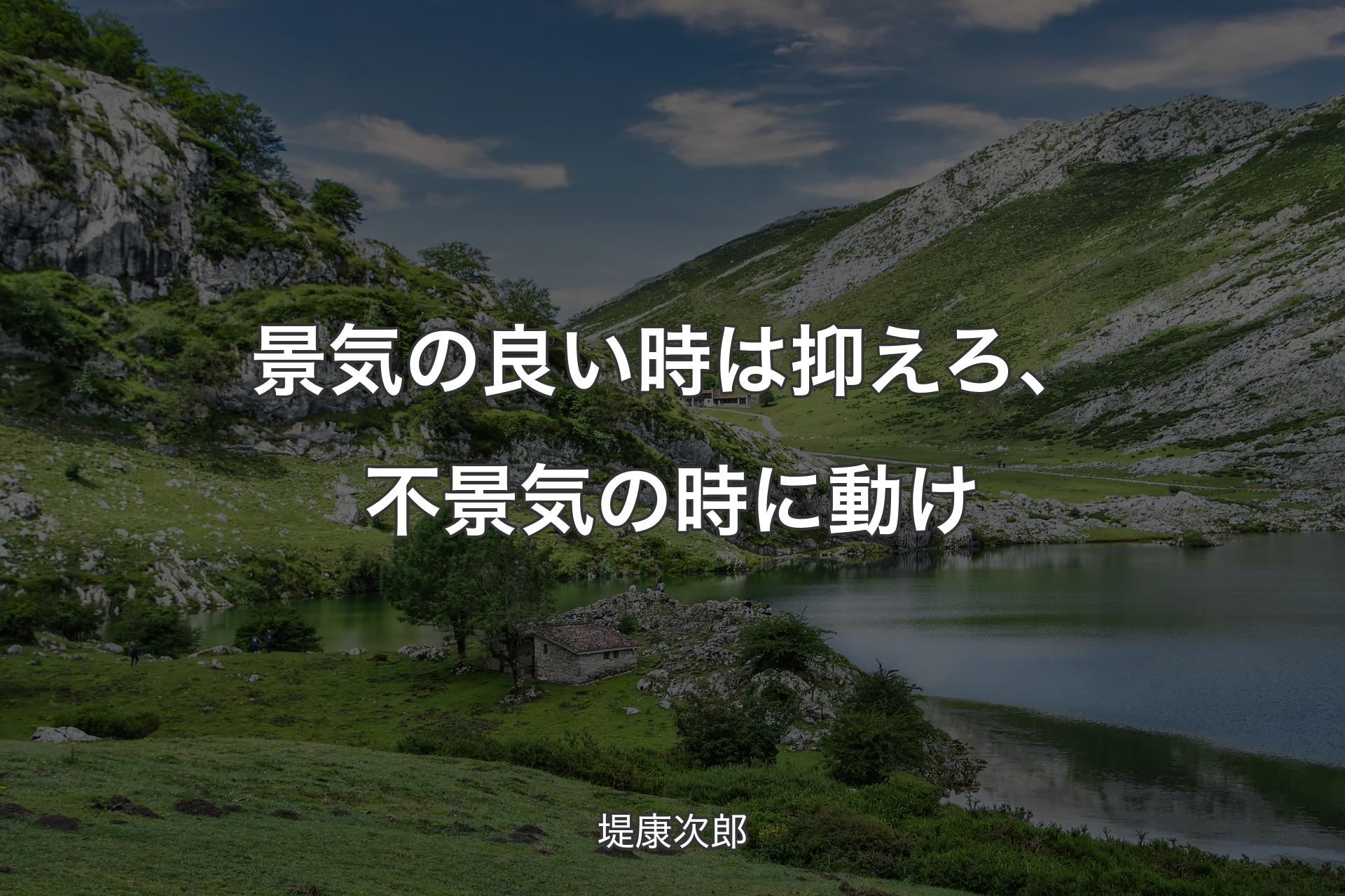 景気の良い時は抑えろ、不景気の時に動け - 堤康次郎