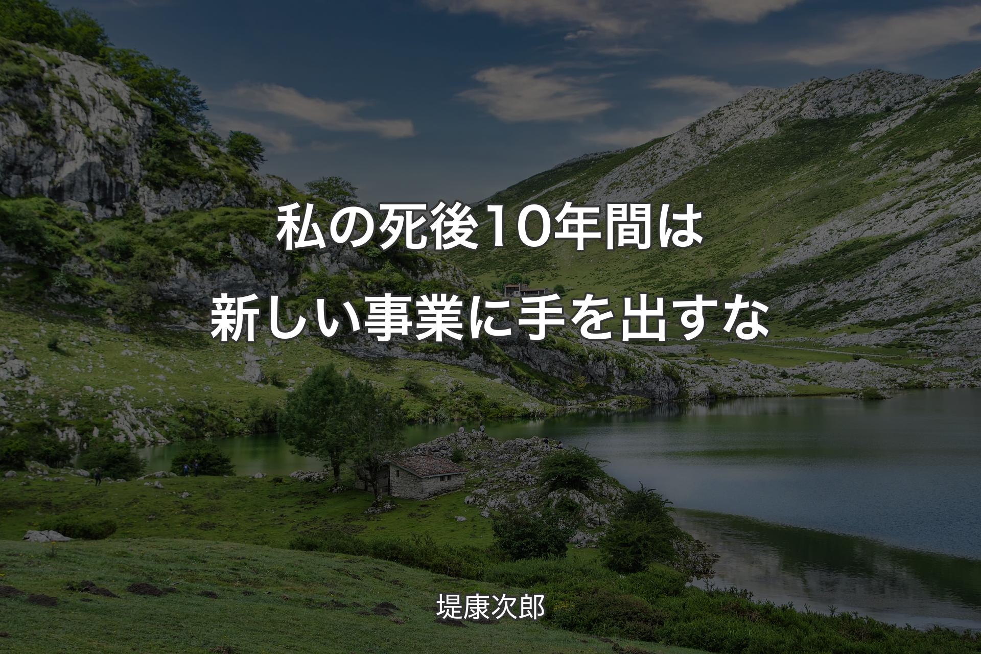 私の死後10年間は新しい事業に手を出すな - 堤康次郎